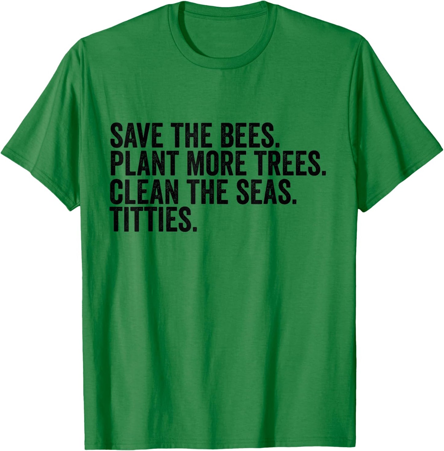 Save The Bees Plant More Trees Clean The Seas Titties T-Shirt - T-Shirt | Irish Green