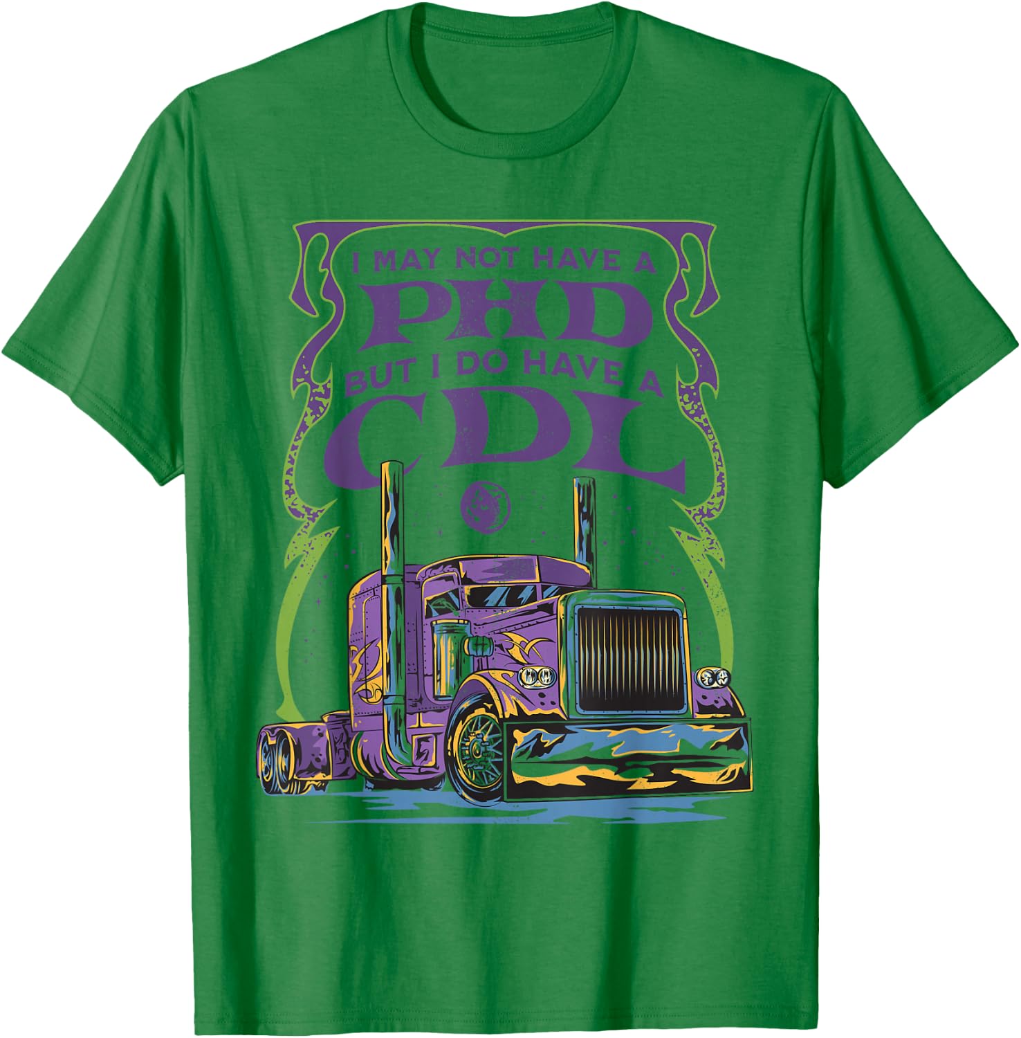 CDL Trucker Truck Driver I May Not Have A PhD Funny Driving T-Shirt - T-Shirt | Irish Green
