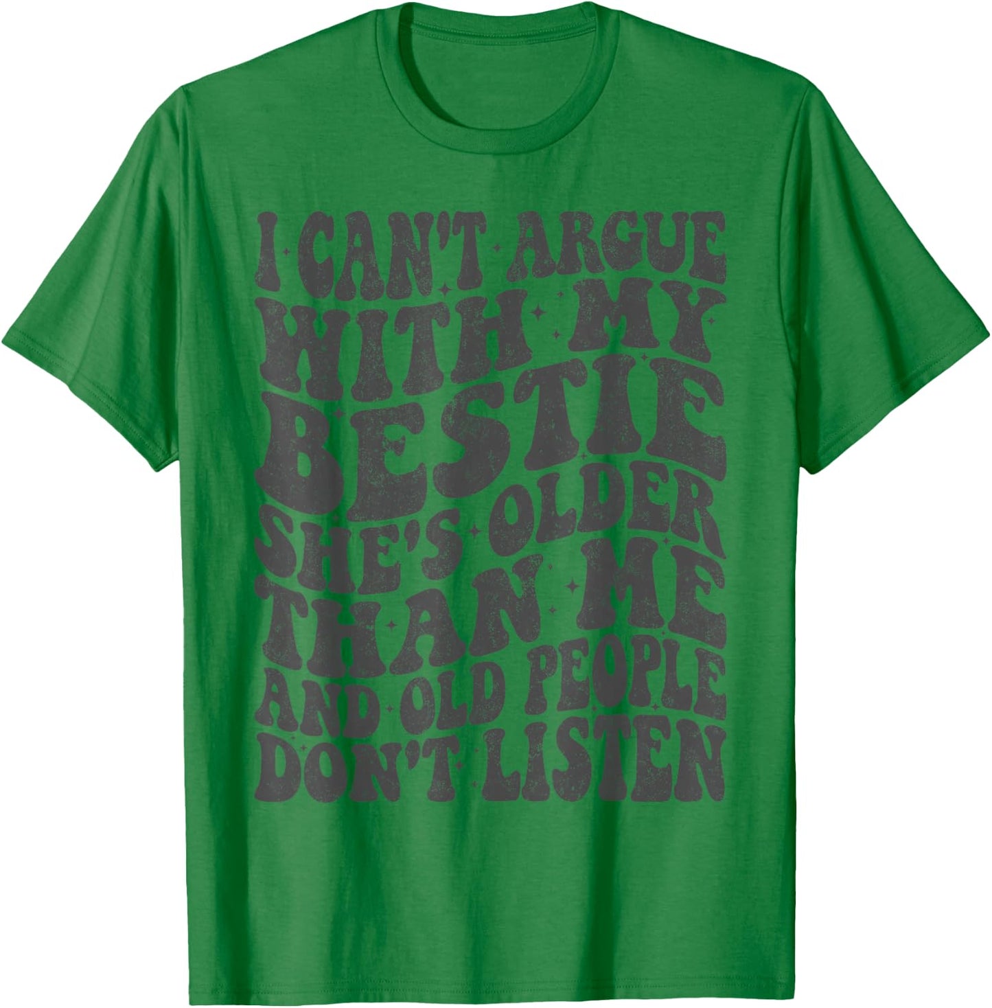 I Can't Argue With My Bestie She's Older Than Me T-Shirt - T-Shirt | Irish Green