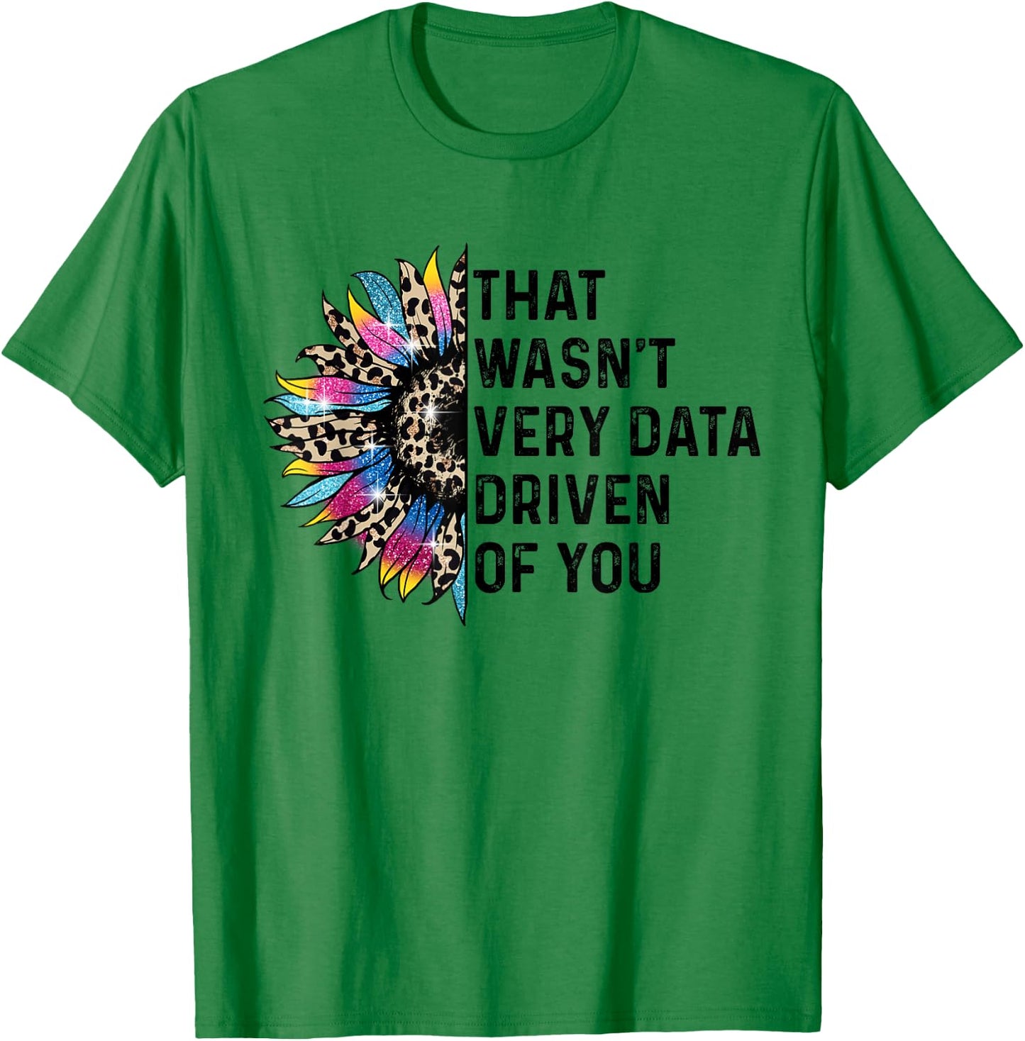 That Wasn't Very Data Driven of You Funny scientist analysts T-Shirt - T-Shirt | Irish Green