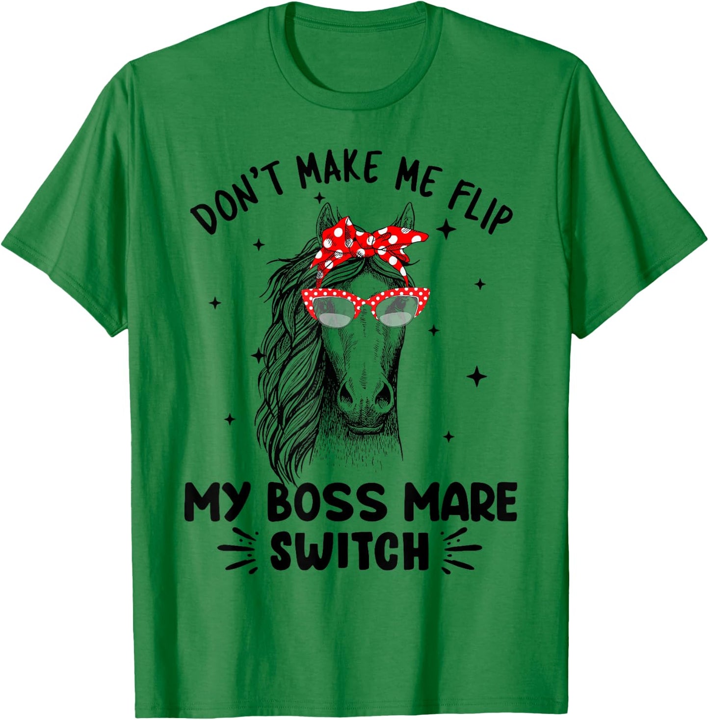 Don't Make Me Flip My Boss Mare Switch Horses T-Shirt - T-Shirt | Irish Green