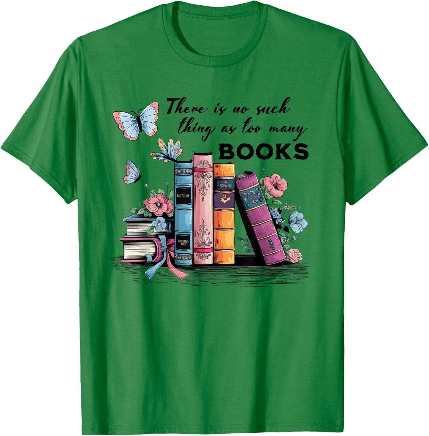 There Is No Such Thing As Too Many Books Reading Librarian T-Shirt - T-Shirt | Irish Green