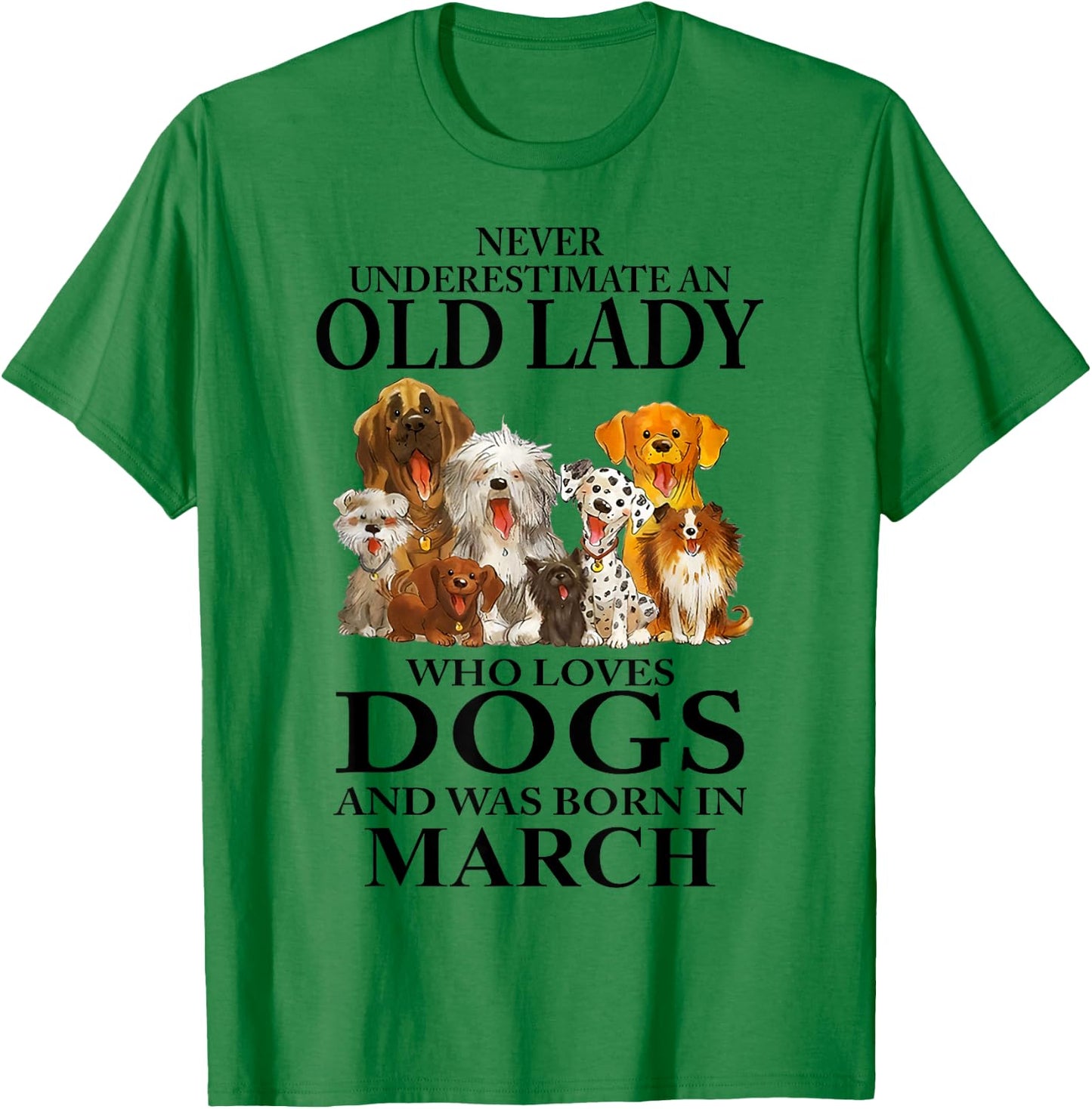 Never Underestimate An Old Lady Who Loves Dogs Born In March T-Shirt - T-Shirt | Irish Green