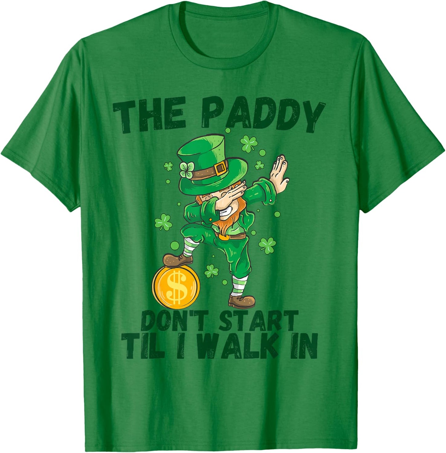 The Paddy Don't Start Til I Walk In Funny St Patricks Day T-Shirt - T-Shirt | Irish Green