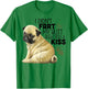 I Didn't Fart My Butt Blew You A Kiss, Funny Pug Dog Men Women T-Shirt - T-Shirt | Irish Green