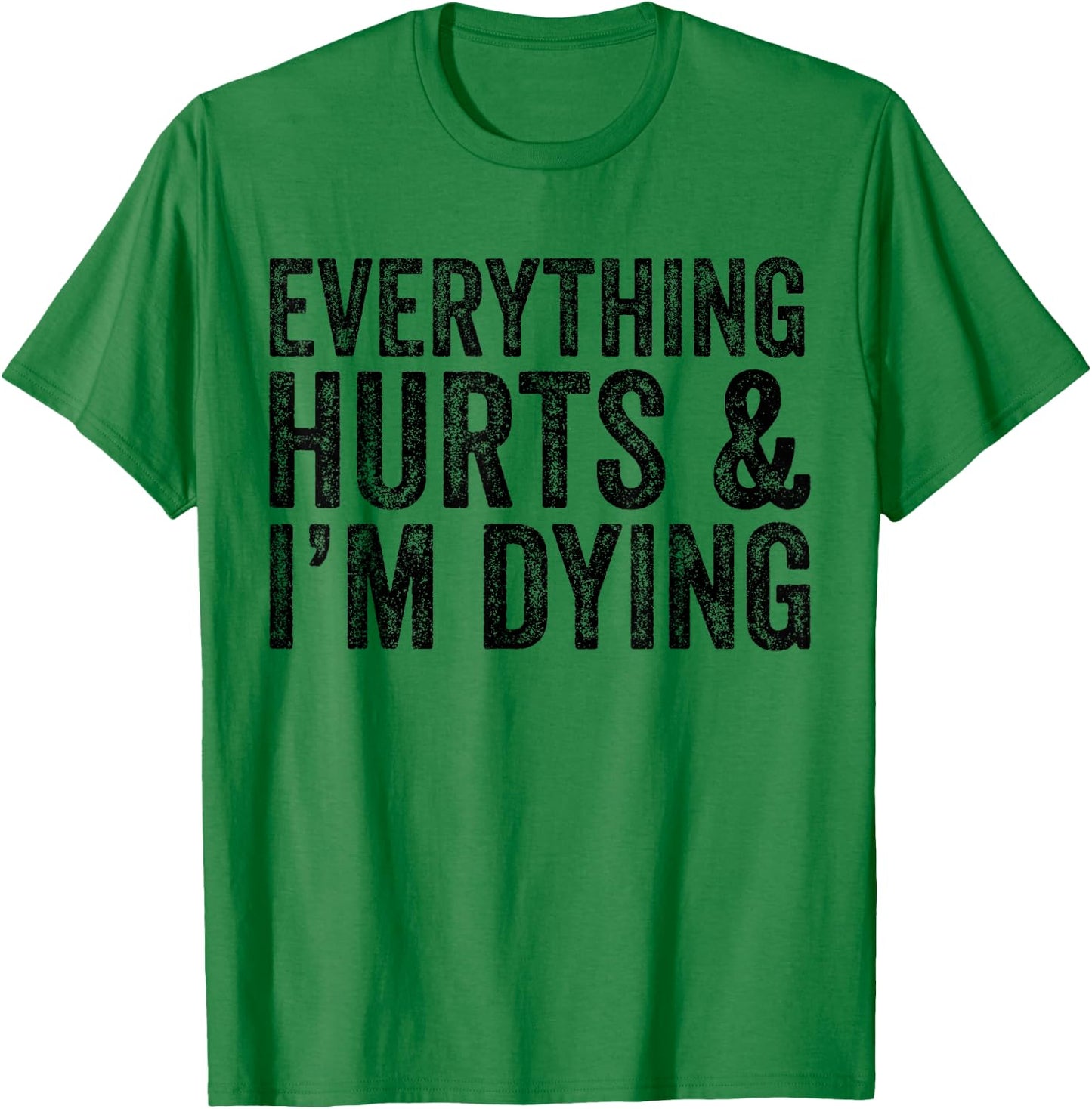 Everything Hurts & I'm Dying Workout Exercise Fitness T-Shirt - T-Shirt | Irish Green
