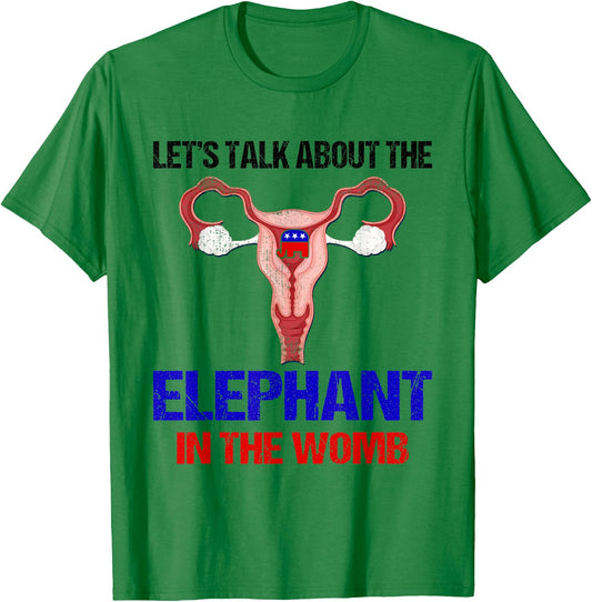 Let's Talk About The Elephant In The Womb T-Shirt - T-Shirt | Irish Green