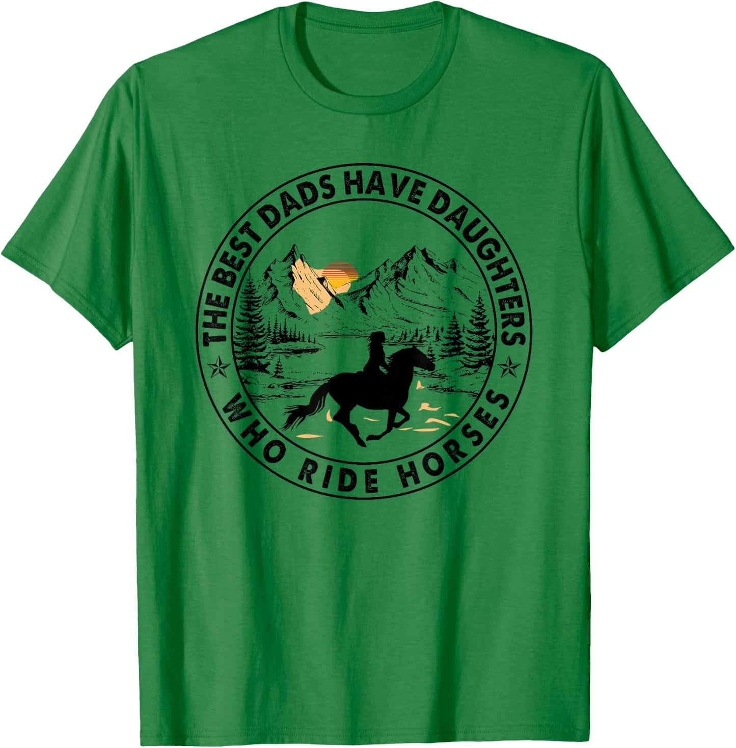 The Best Dads Have Daughters Who Ride Horses T-Shirt - T-Shirt | Irish Green