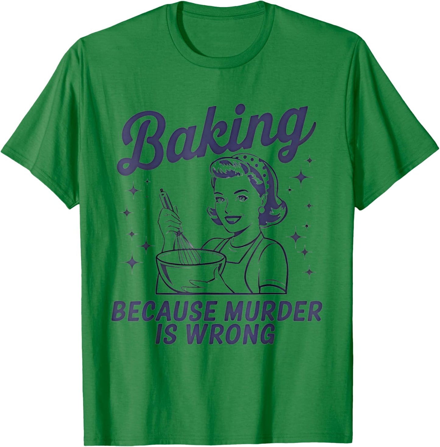 Baking Because Murder Is Wrong Funny Pastry Baker Baking T-Shirt - T-Shirt | Irish Green