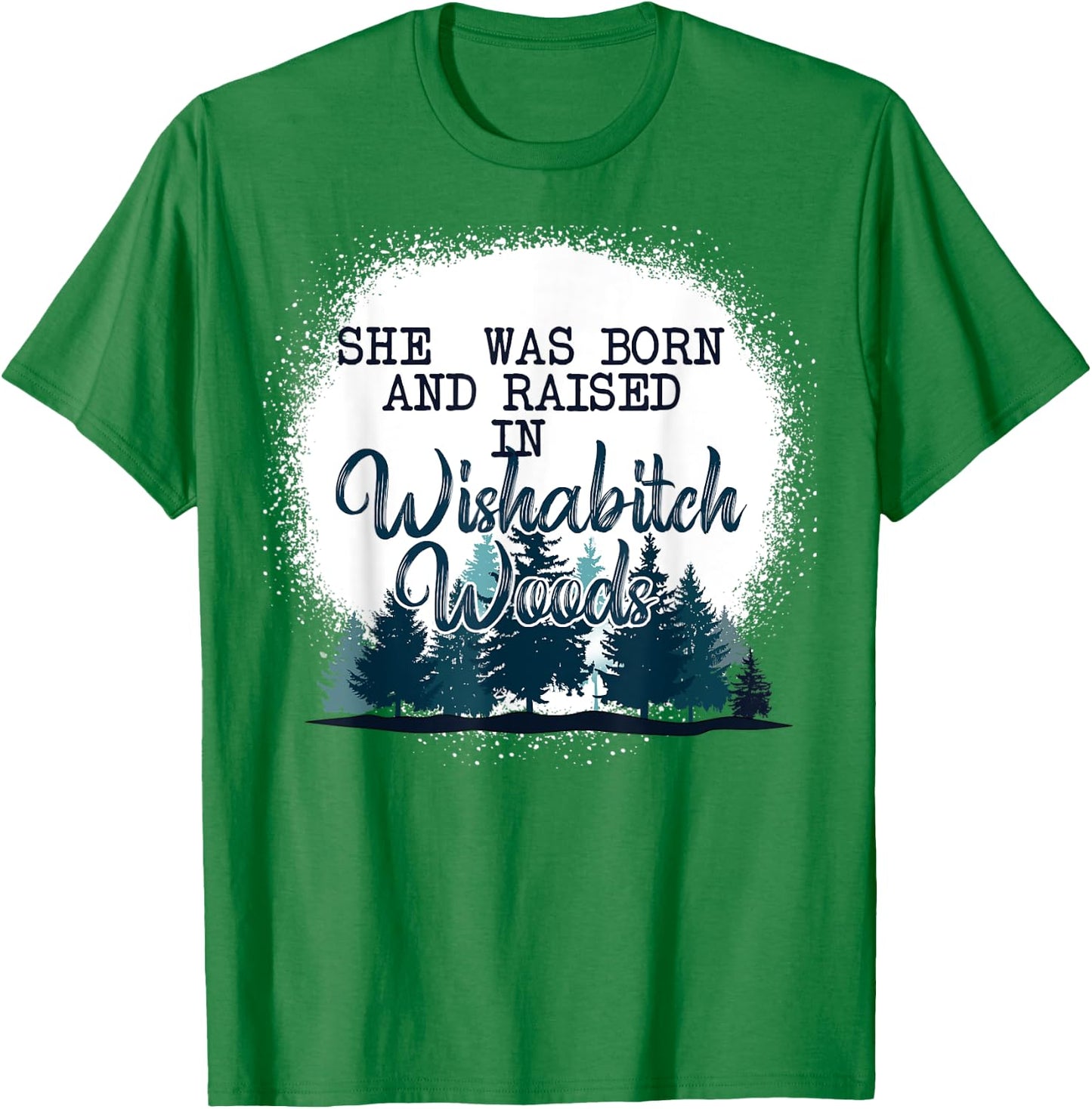 She Was Born And Raised In Wishabitch Woods Funny T-Shirt - T-Shirt | Irish Green
