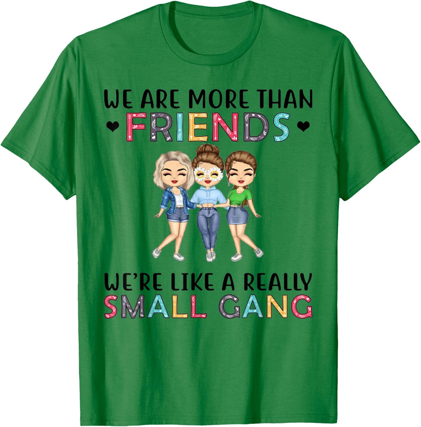 We Are More Than Friends We're Like A Really Small Gang T-Shirt - T-Shirt | Irish Green