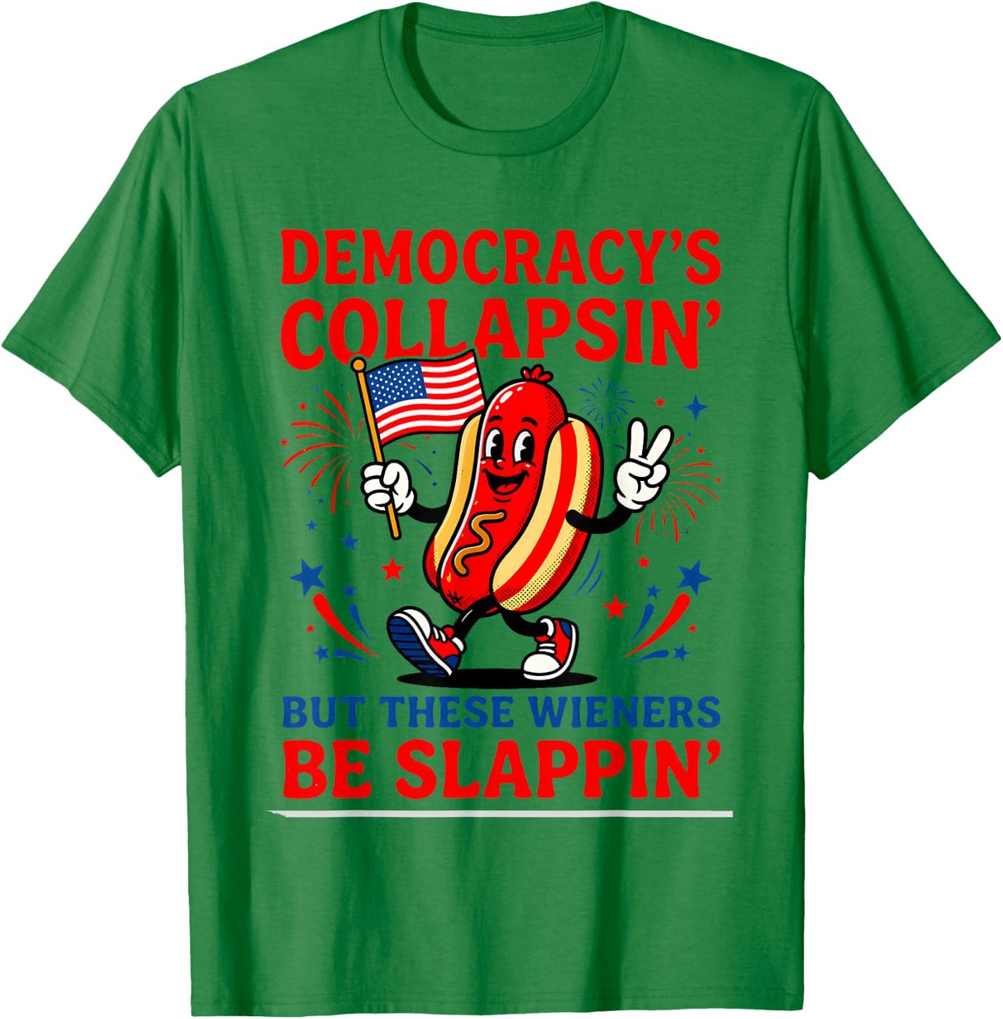 Democracy's Collapsin' But These Weiners Be Slappin Hotdogs T-Shirt - T-Shirt | Irish Green