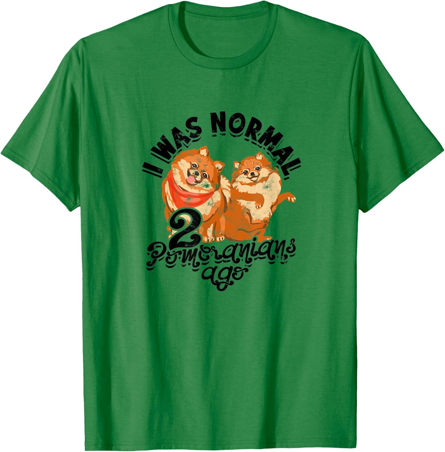 I was normal 2 pomeranians ago - small dogs T-Shirt - T-Shirt | Irish Green