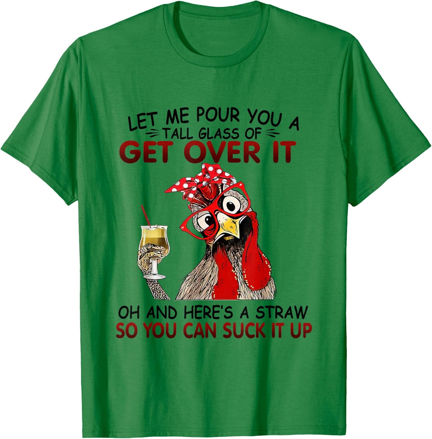 Let Me Pour You A Tall Glass of Get Over it - Chicken T-Shirt - T-Shirt | Irish Green
