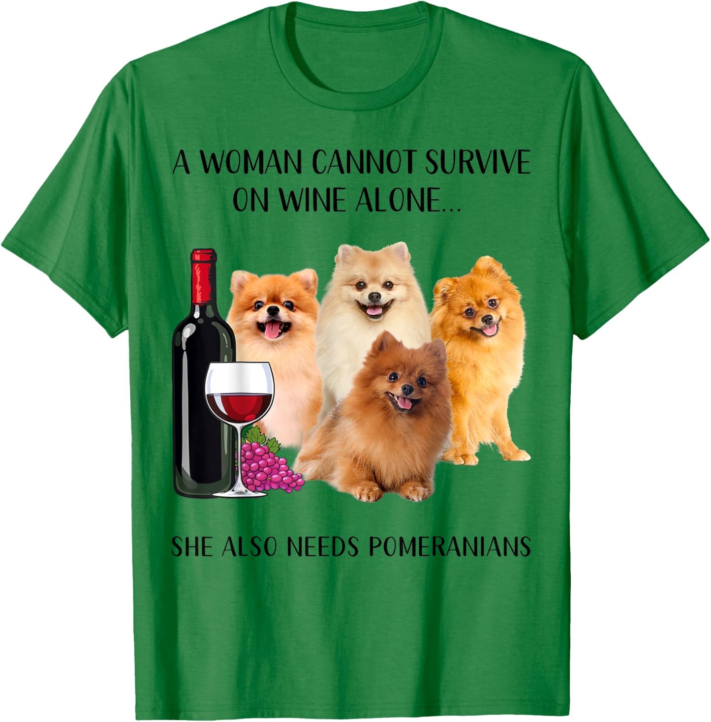 A Woman Cannot Survive On Wine Alone Pomeranian Lovers T-Shirt - T-Shirt | Irish Green