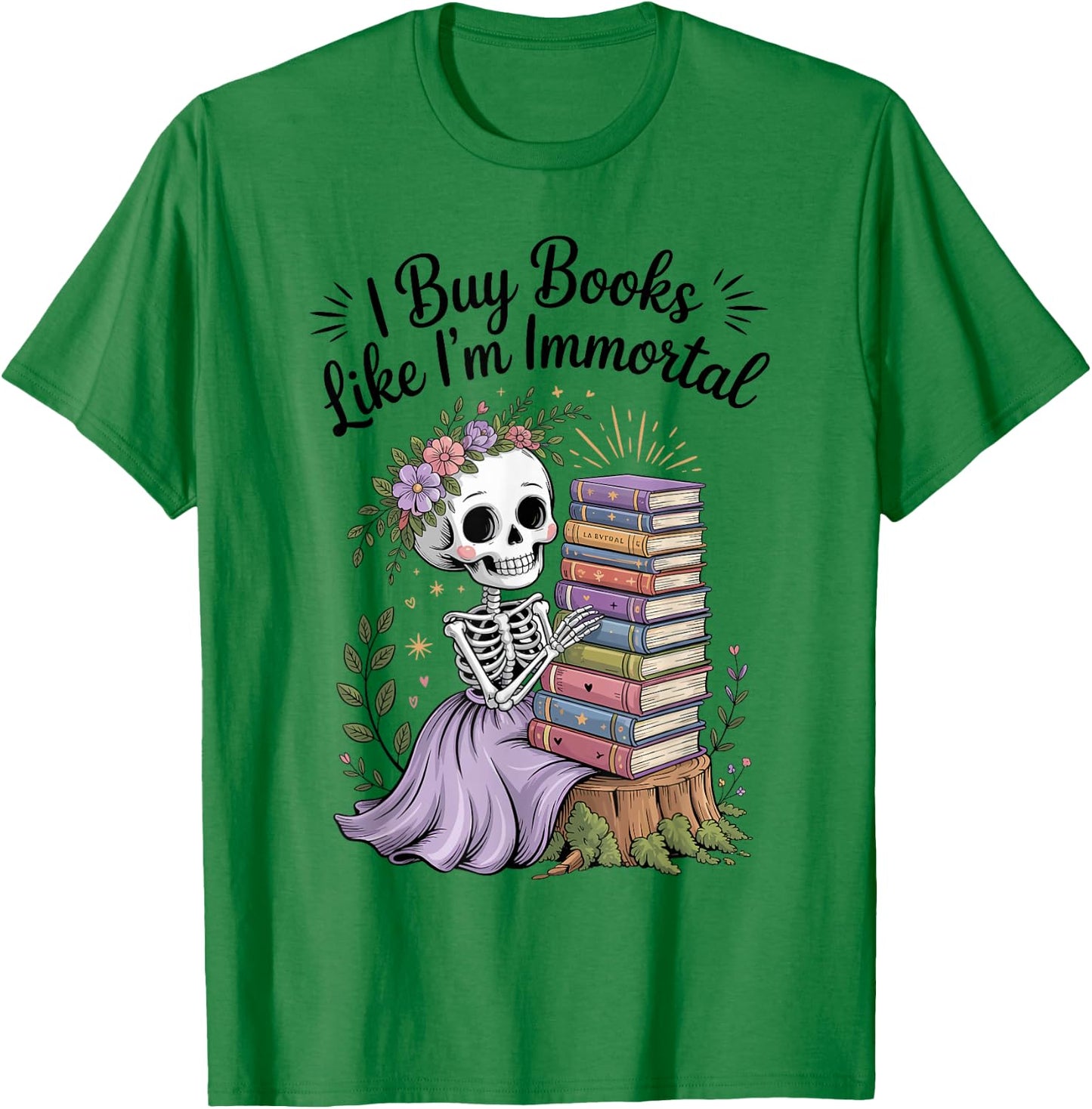 I Buy Books Like I'm Immortal Reading Book Lover Skeleton T-Shirt - T-Shirt | Irish Green