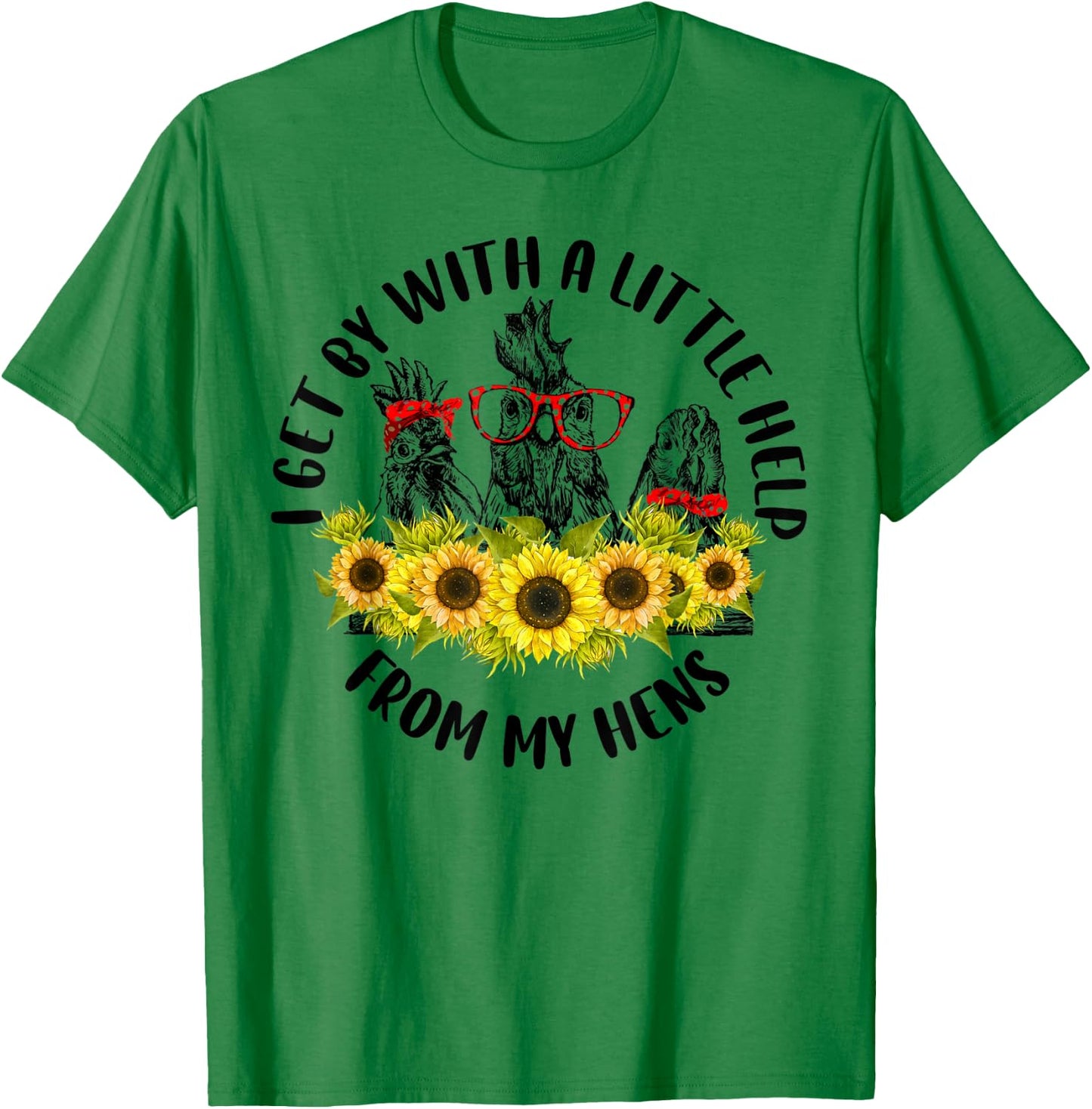 I Get A Little Help From My Hens Chicken Sunflower T-Shirt - T-Shirt | Irish Green