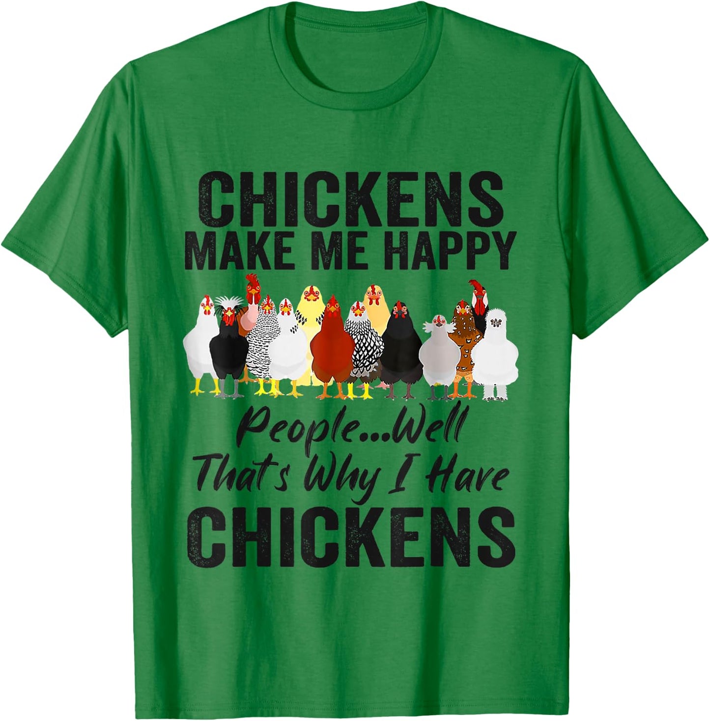 Chickens Make Me Happy People Well That's Why I Have Chicken T-Shirt - T-Shirt | Irish Green