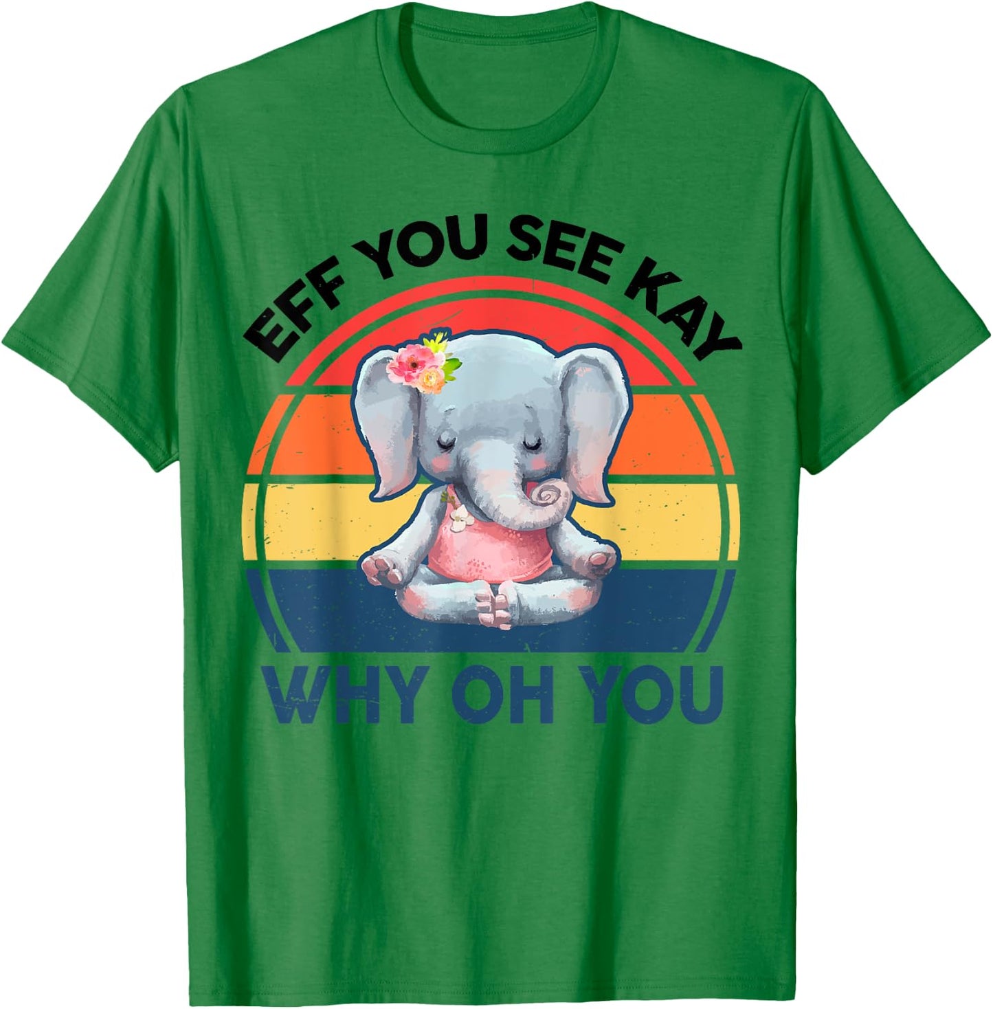Funny Eff You See Kay Why Oh You Elephant Yoga T-Shirt - T-Shirt | Irish Green