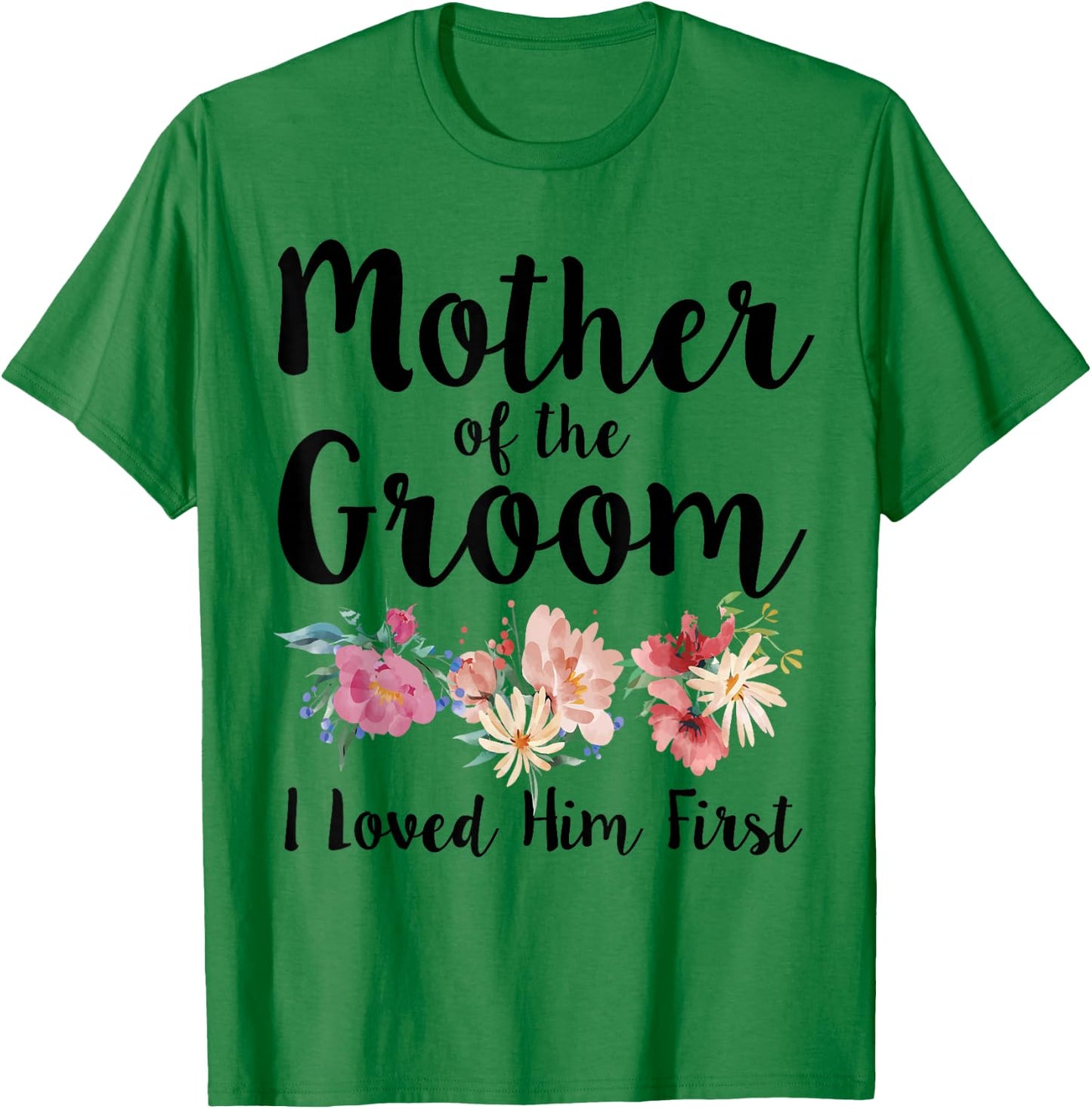 Mother Of The Groom I Loved Him First T-Shirt - T-Shirt | Irish Green