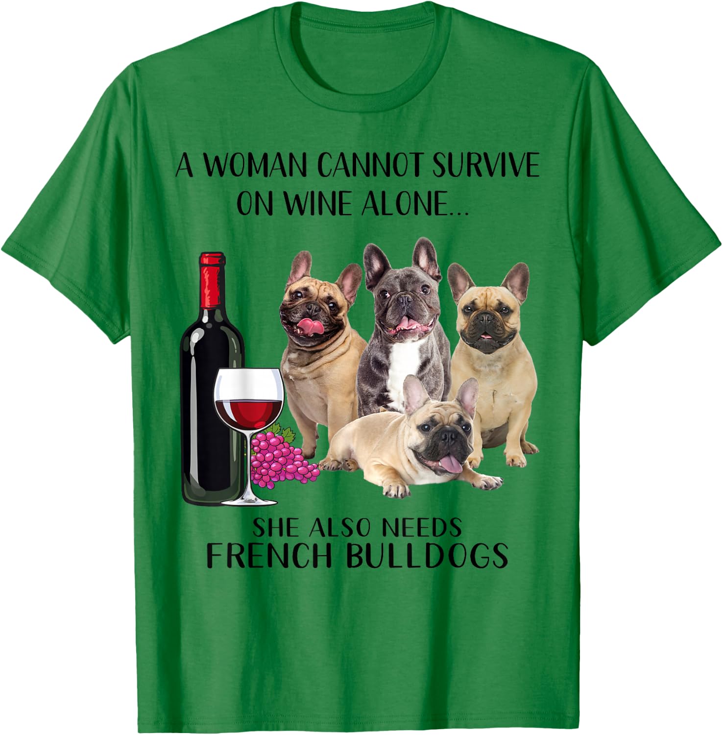 A Woman Cannot Survive On Wine Alone Frenchie Lovers T-Shirt - T-Shirt | Irish Green