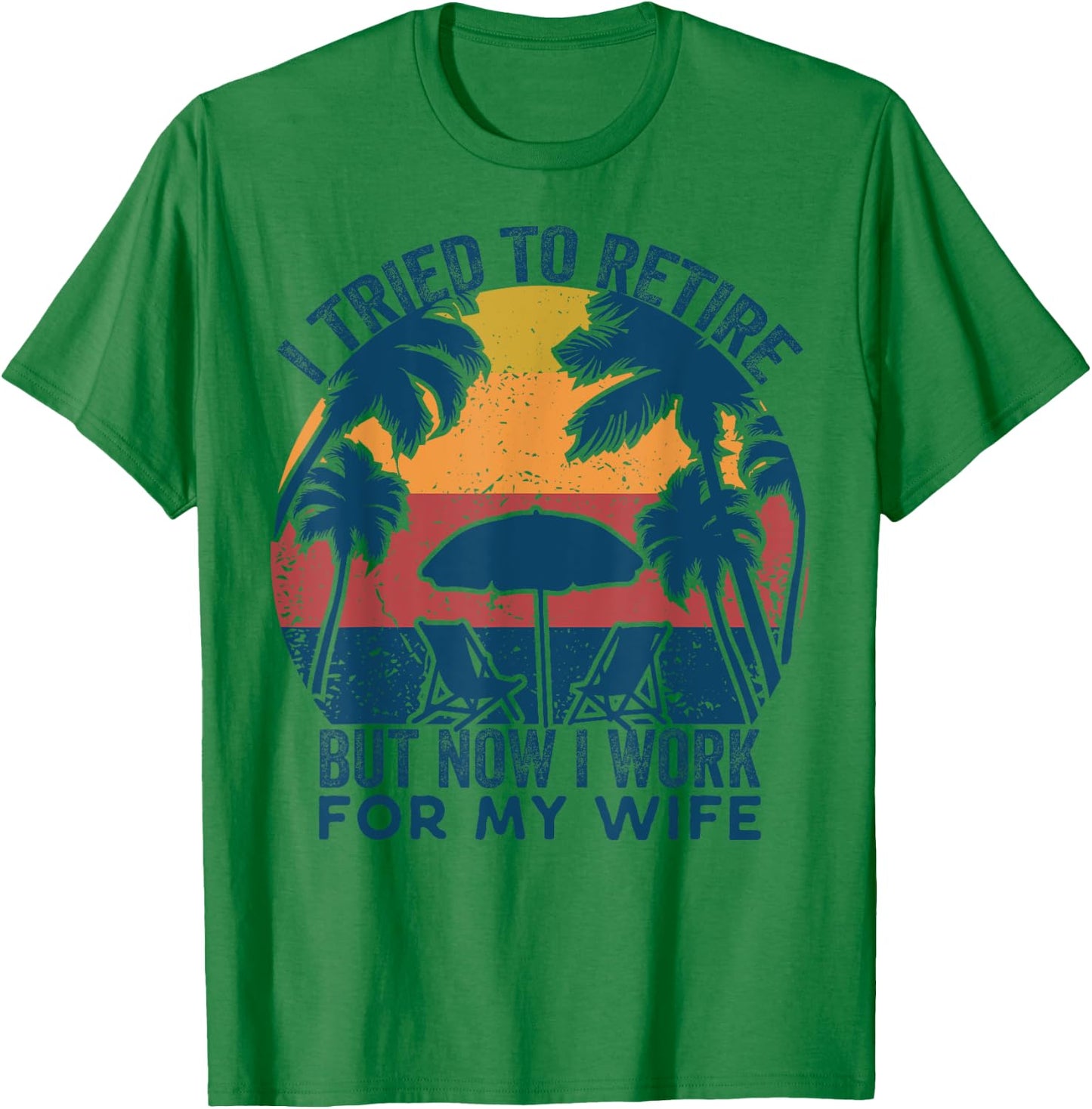 I Tried To Retire But Now I Work For My Wife -Retro Vintage T-Shirt - T-Shirt | Irish Green