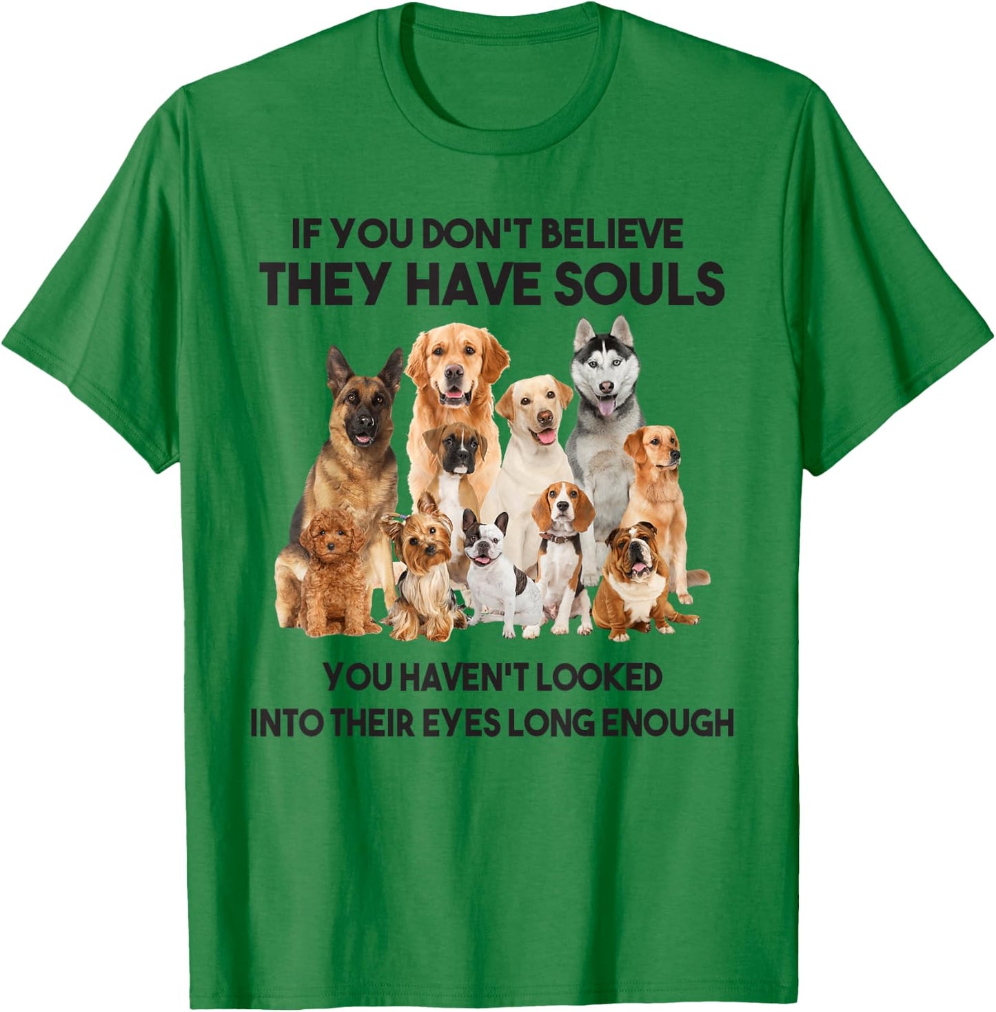 If You Don't Believe They Have Souls Dog Lover Gifts T-Shirt - T-Shirt | Irish Green