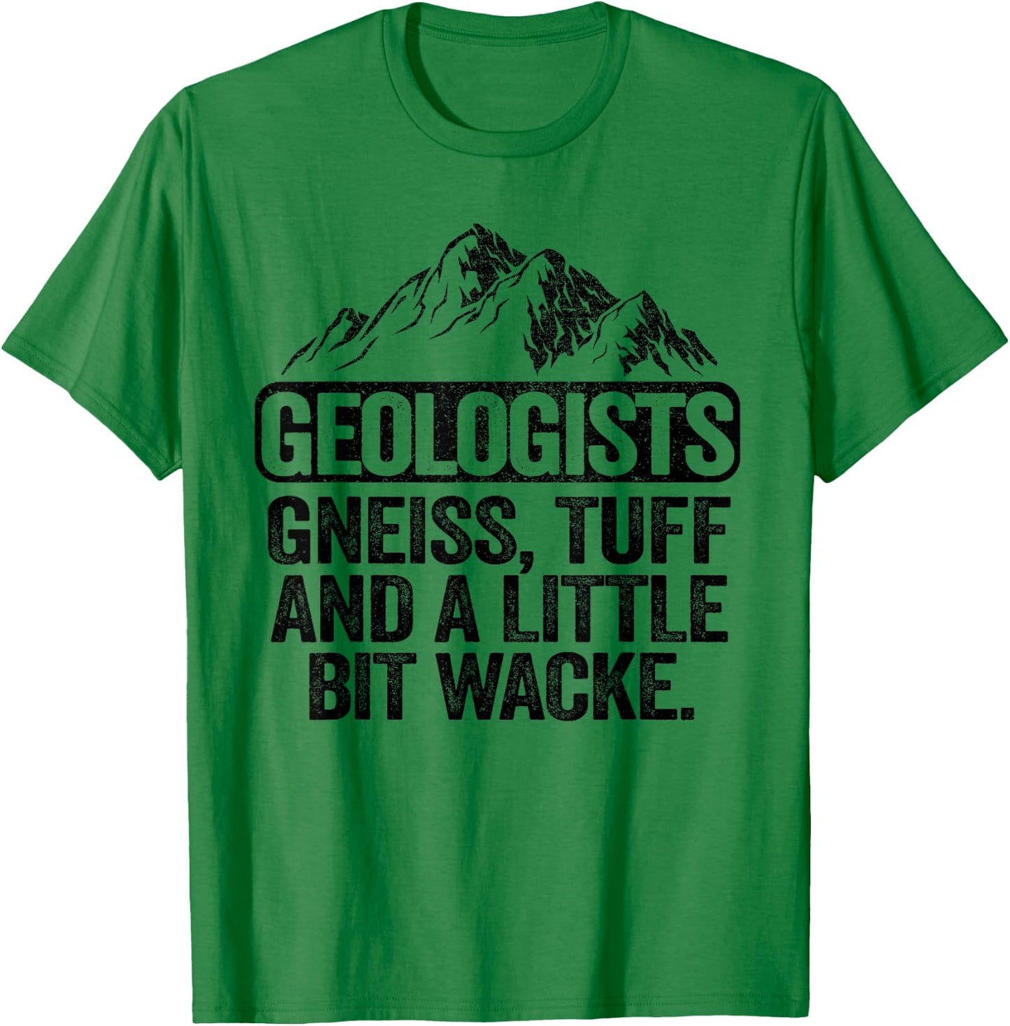 Geologists Gneiss, Tuff And A Little Bit Wacke Geology Pun T-Shirt - T-Shirt | Irish Green