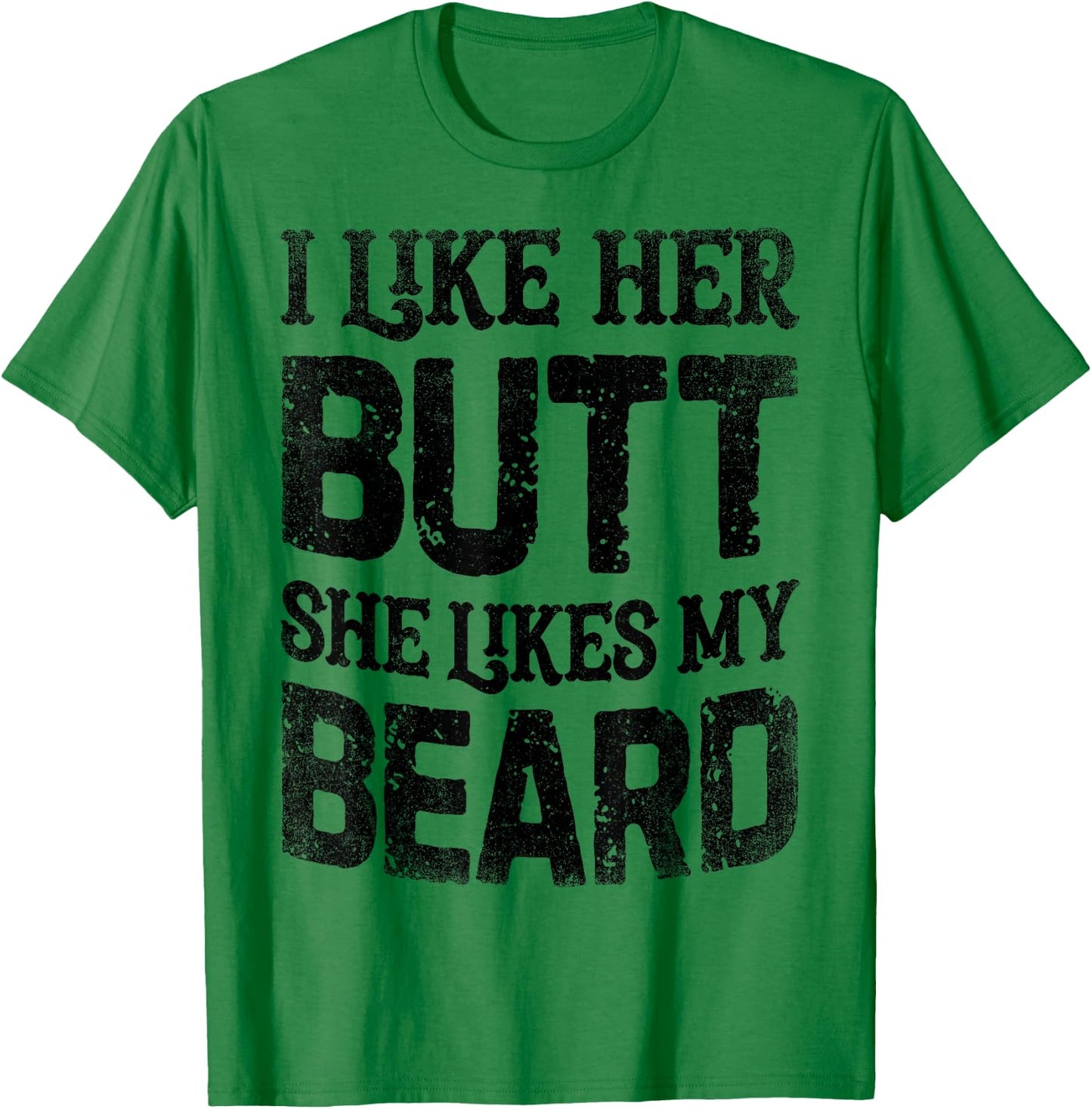 I Like Her Butt She Likes My Beard Funny Inappropriate Joke T-Shirt - T-Shirt | Irish Green
