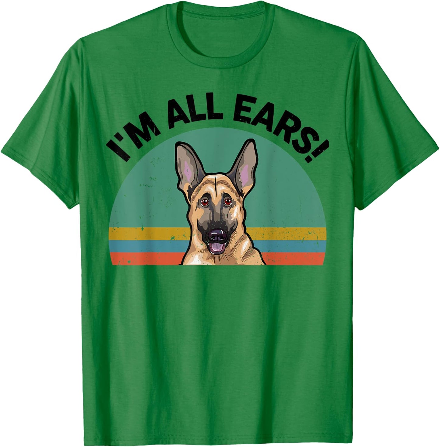 Funny German Shepherd I'm All Ears for GSD Dog Mom Dad Lover T-Shirt - T-Shirt | Irish Green