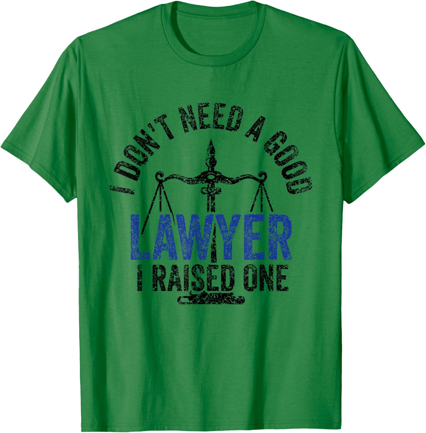 I Don't Need A Good Lawyer I Raised One Advocate Law T-Shirt - T-Shirt | Irish Green