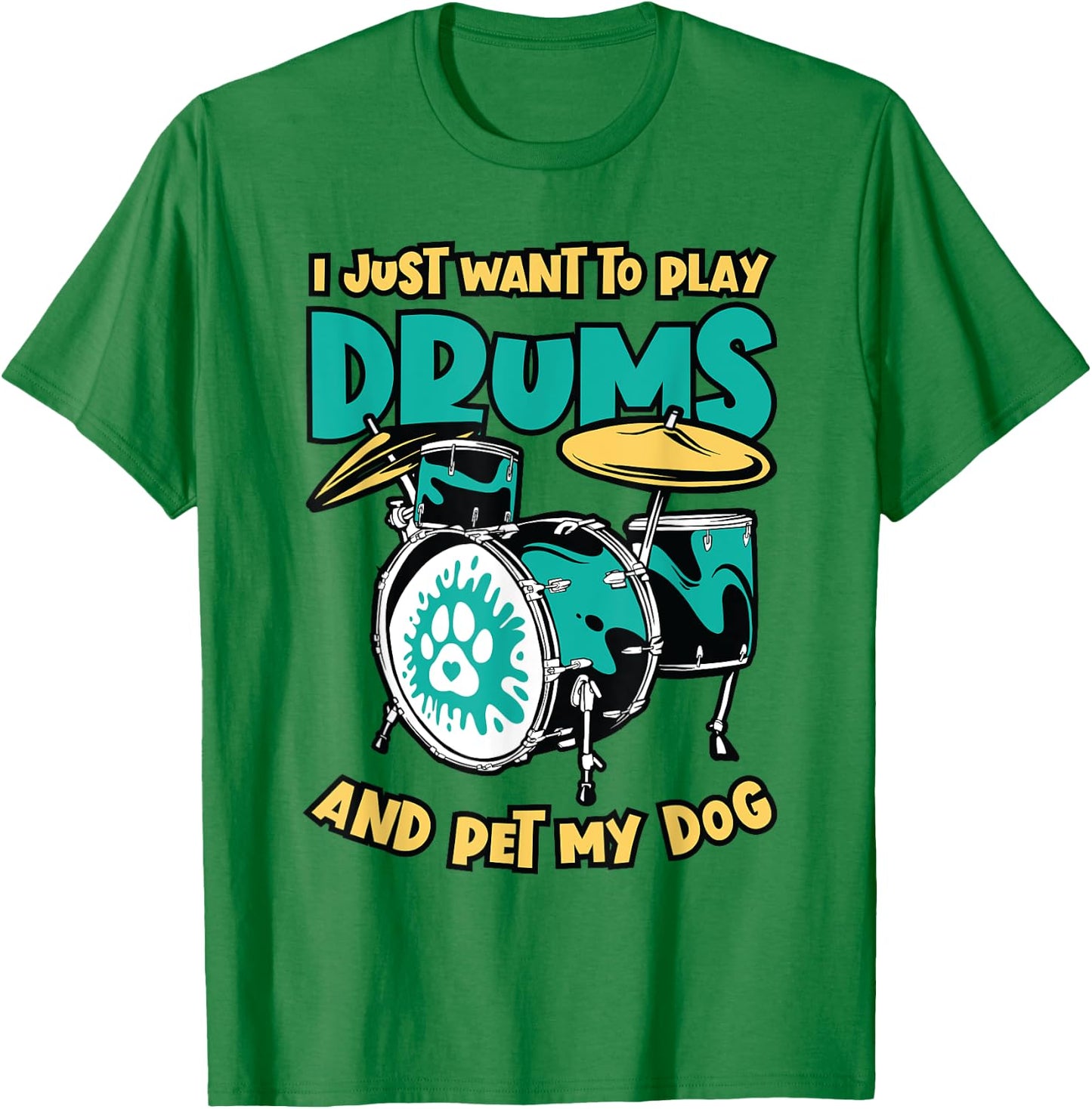 I Just Want To Play Drums And Pet My Dog Drummer Drumming Men Women T-Shirt - T-Shirt | Irish Green