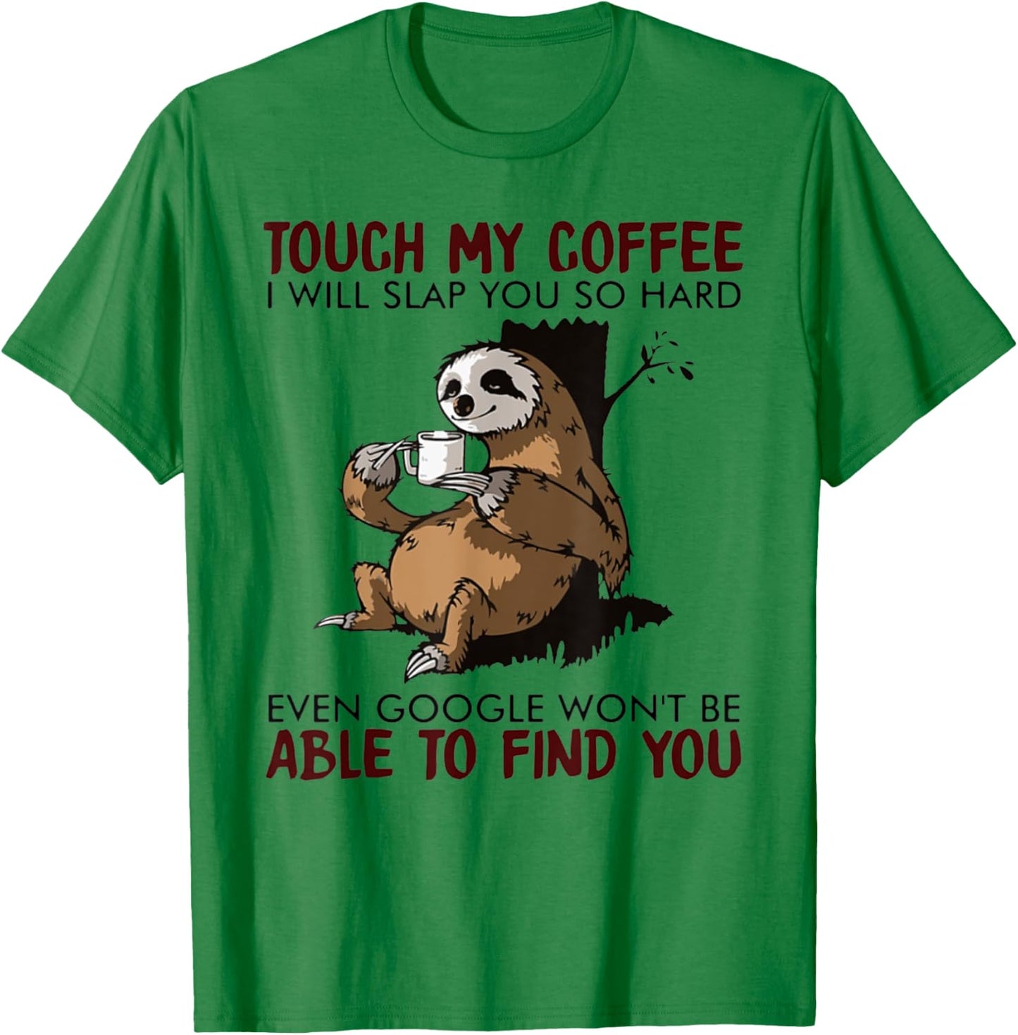 Touch My Coffee I Will Slap You So Hard Even Google - Sloth T-Shirt - T-Shirt | Irish Green