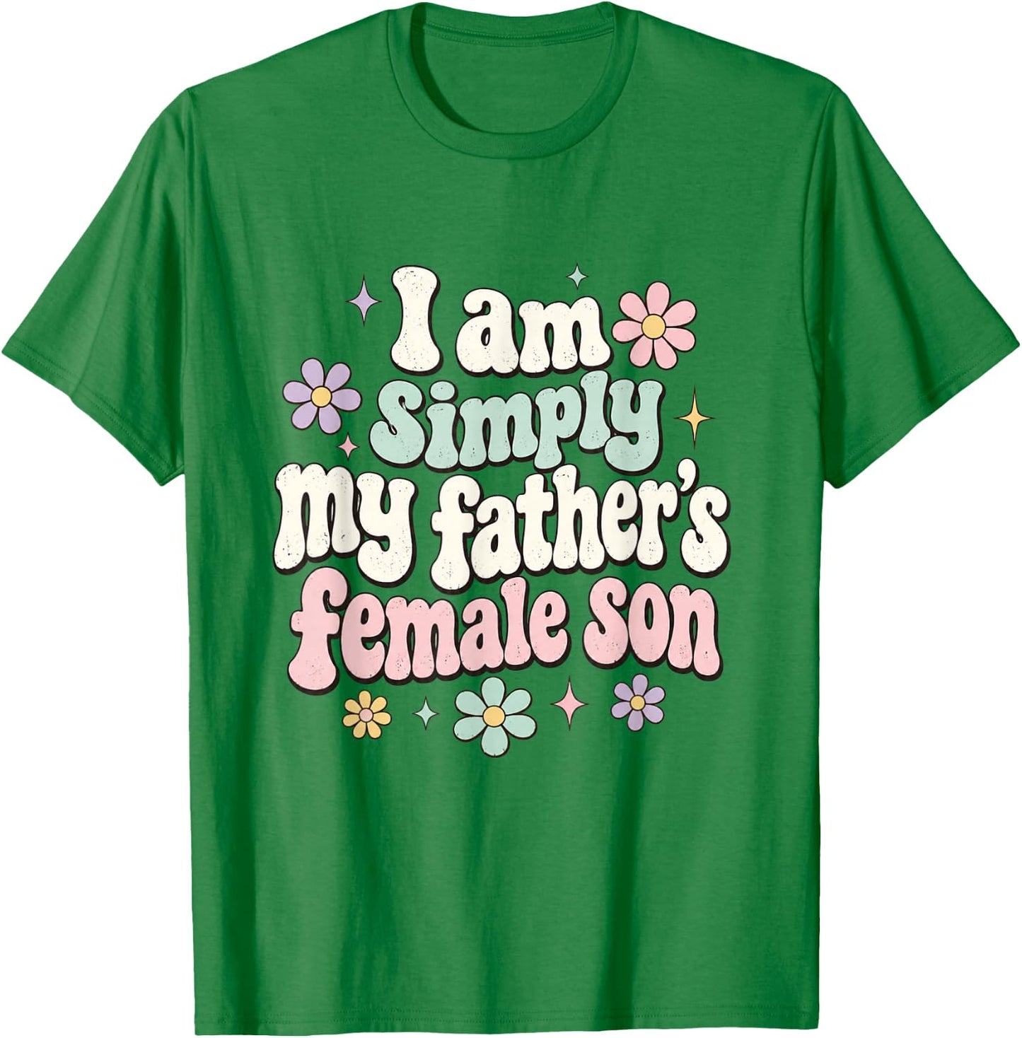 I am Simply My Father's Female Son Father Daughter Funny T-Shirt - T-Shirt | Irish Green