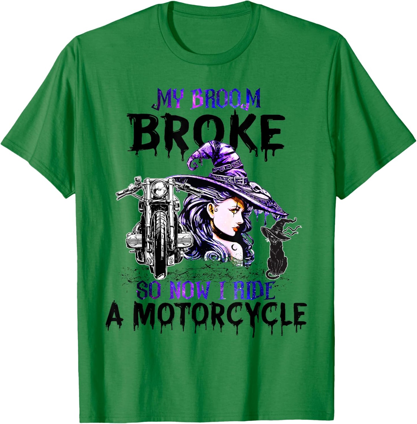 My Broom Broke So Now I Ride A Motorcycle Witch Halloween T-Shirt - T-Shirt | Irish Green