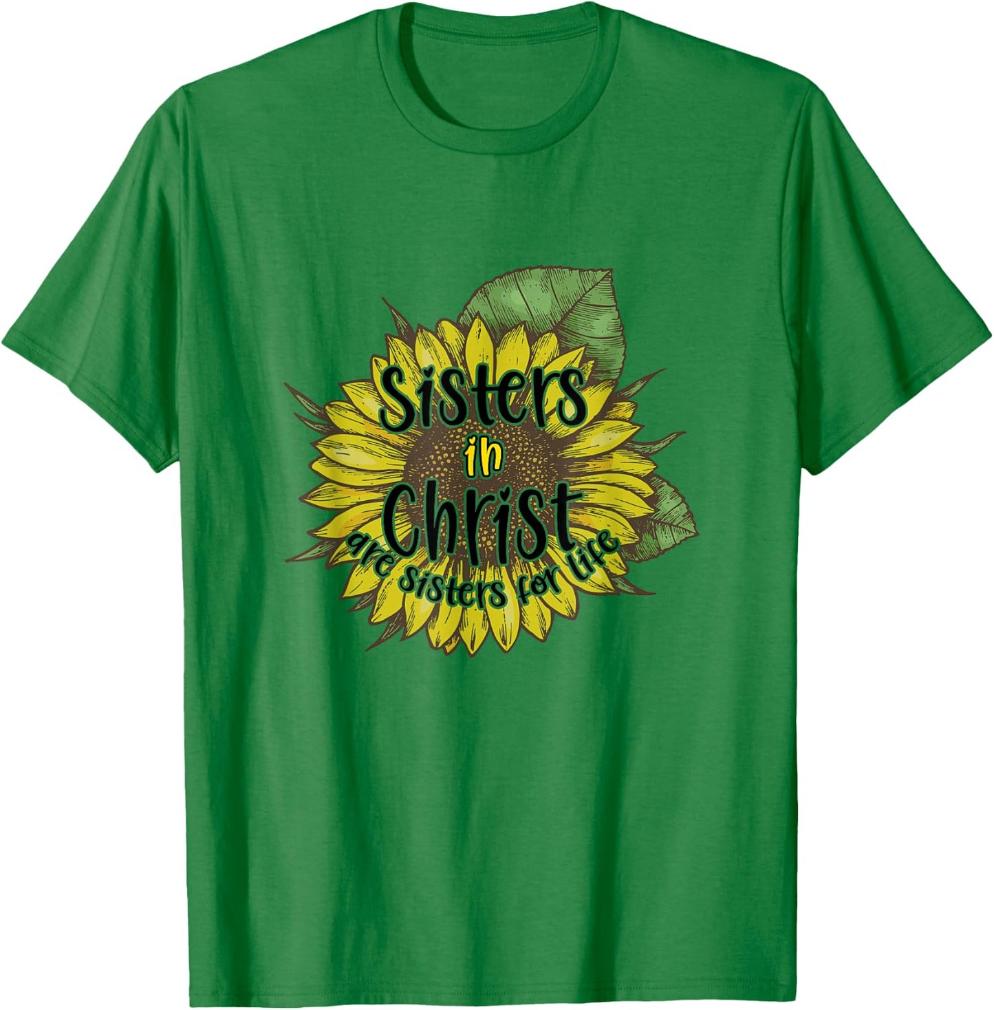 Sisters In Christ Are Sisters For Life Sunflower Christian T-Shirt - T-Shirt | Irish Green
