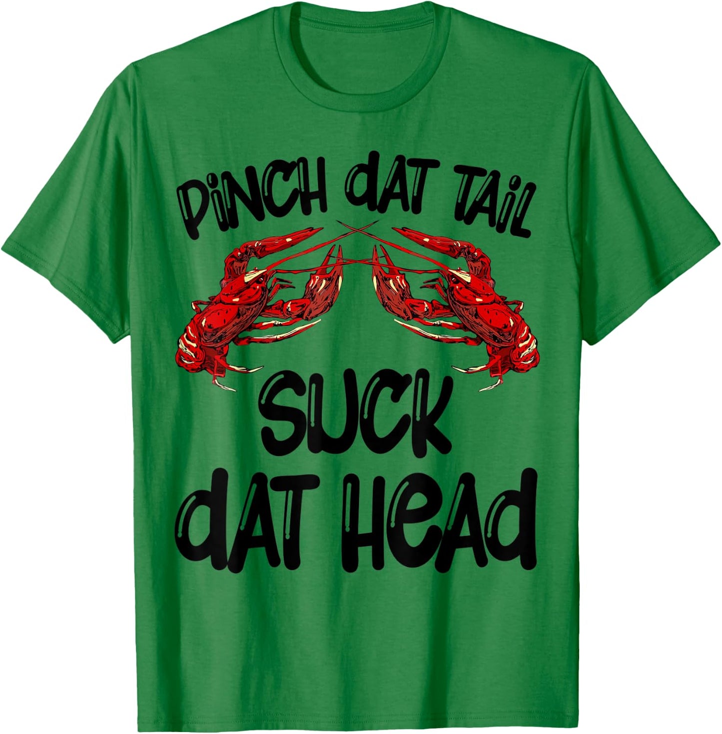 Pinch Dat Tail Suck Dat Head Crawfish Crayfish Cajun Funny T-Shirt - T-Shirt | Irish Green