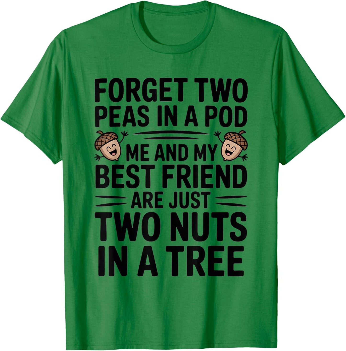 Forget Two Peas in A Pod Me and My Best Friend are Two Nuts T-Shirt - T-Shirt | Irish Green
