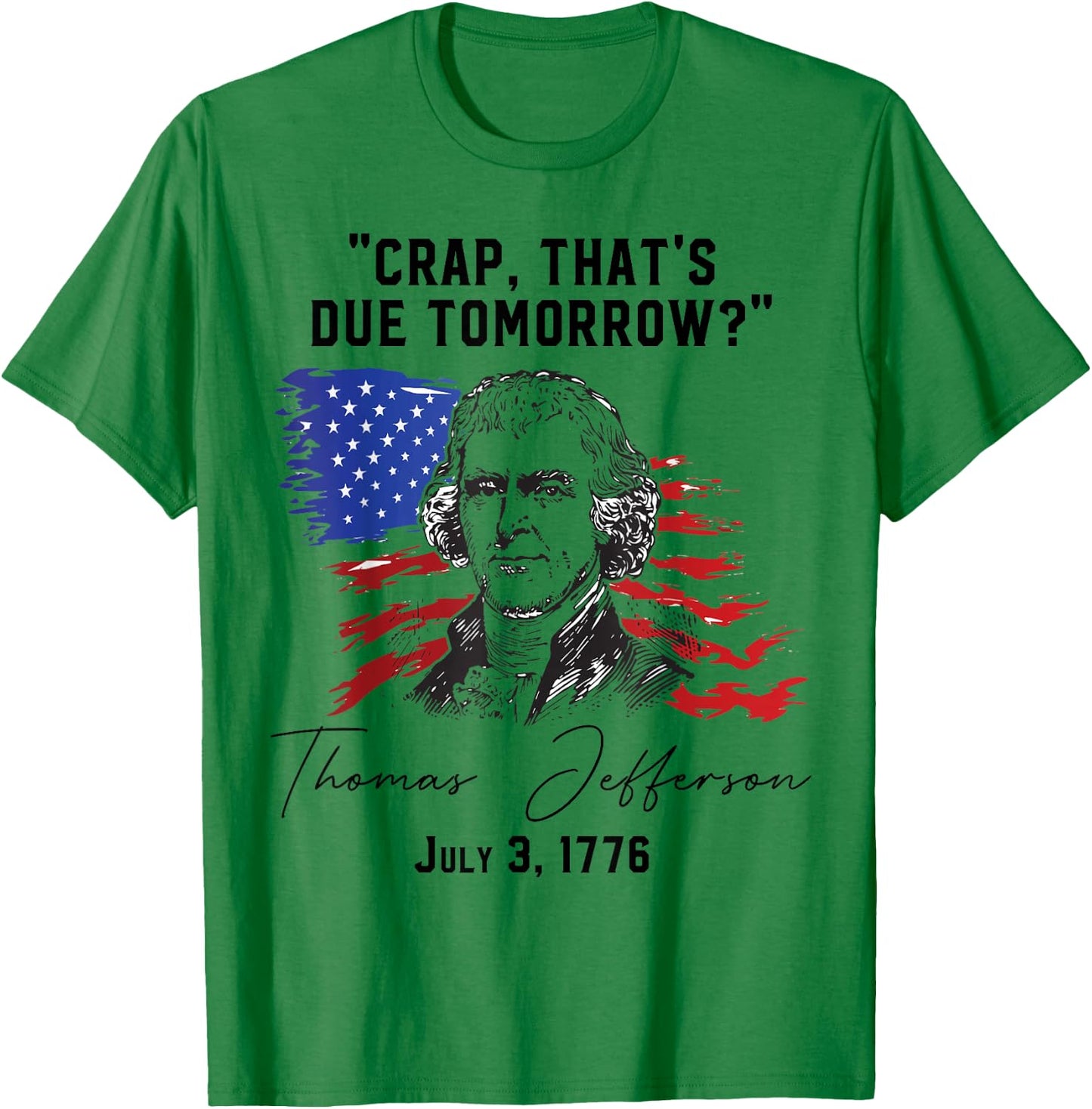 Crap That's Due Tomorrow? T-Jefferson Saying July 3 1776 T-Shirt - T-Shirt | Irish Green