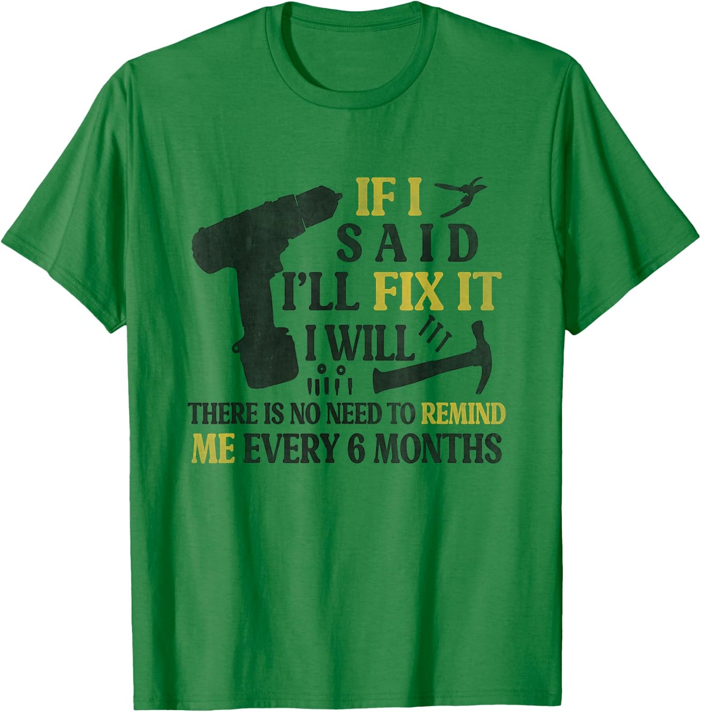 If I Said I'll Fix It I Will There's No Need To Remind Me T-Shirt - T-Shirt | Irish Green