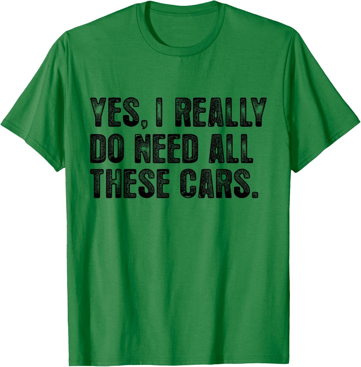 Yes I Really Do Need All These Cars Garage Funny Dad Men T-Shirt - T-Shirt | Irish Green