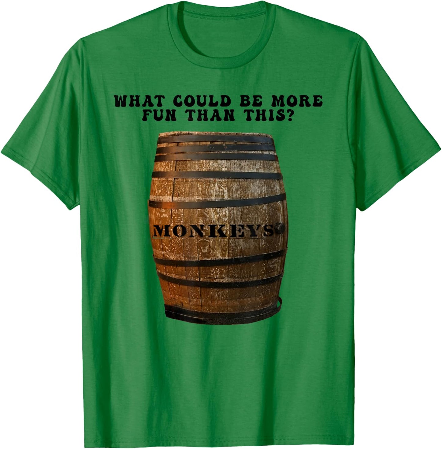 What Could Be More Fun Than A Barrel of Monkeys T-Shirt - T-Shirt | Irish Green