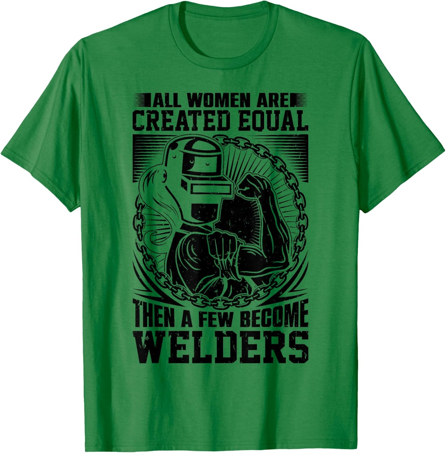All Women are Created Equal then a few become Welders T-Shirt - T-Shirt | Irish Green