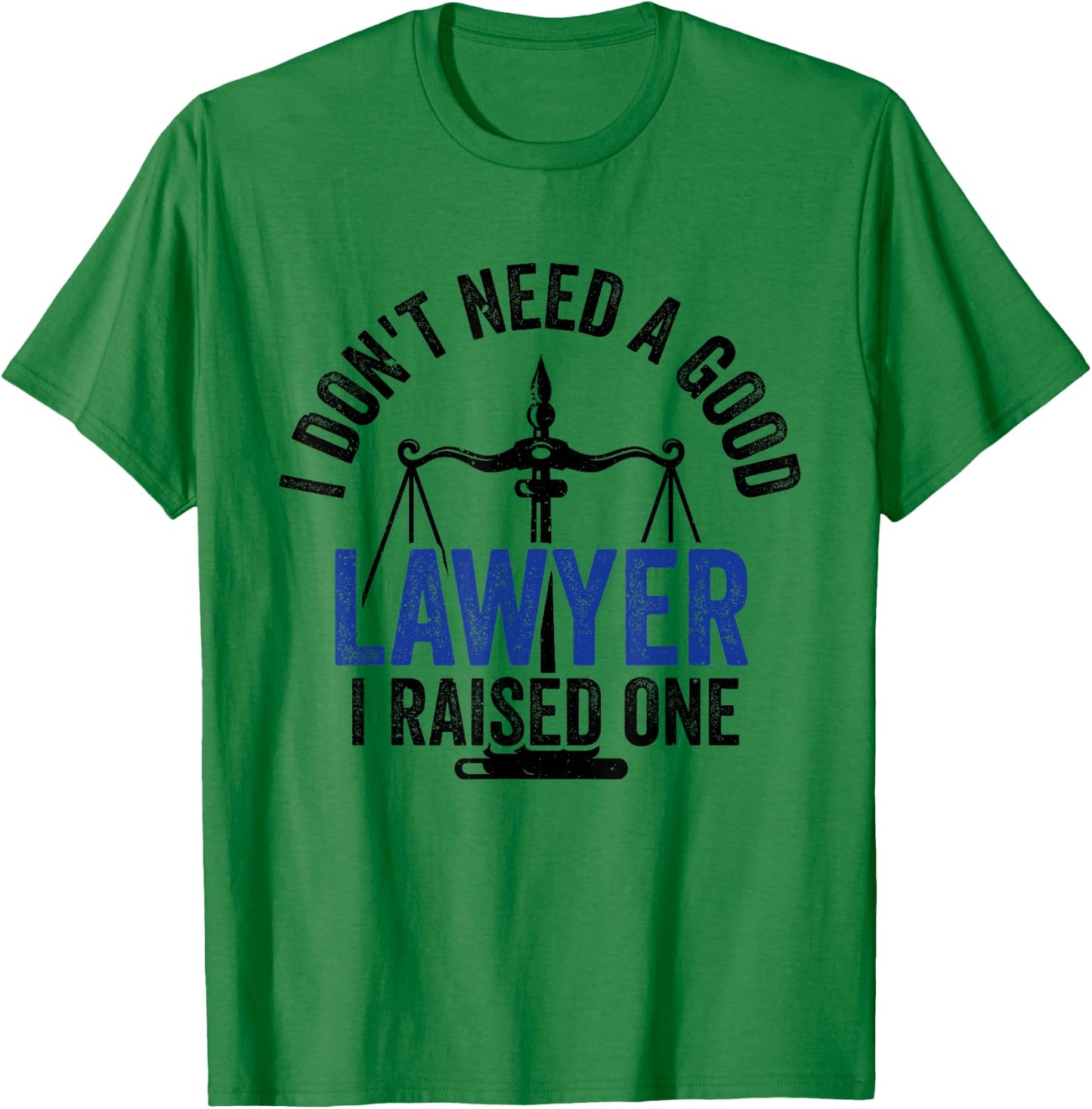 I Don't Need A Good Lawyer I Raised One Advocate Law T-Shirt - T-Shirt | Irish Green