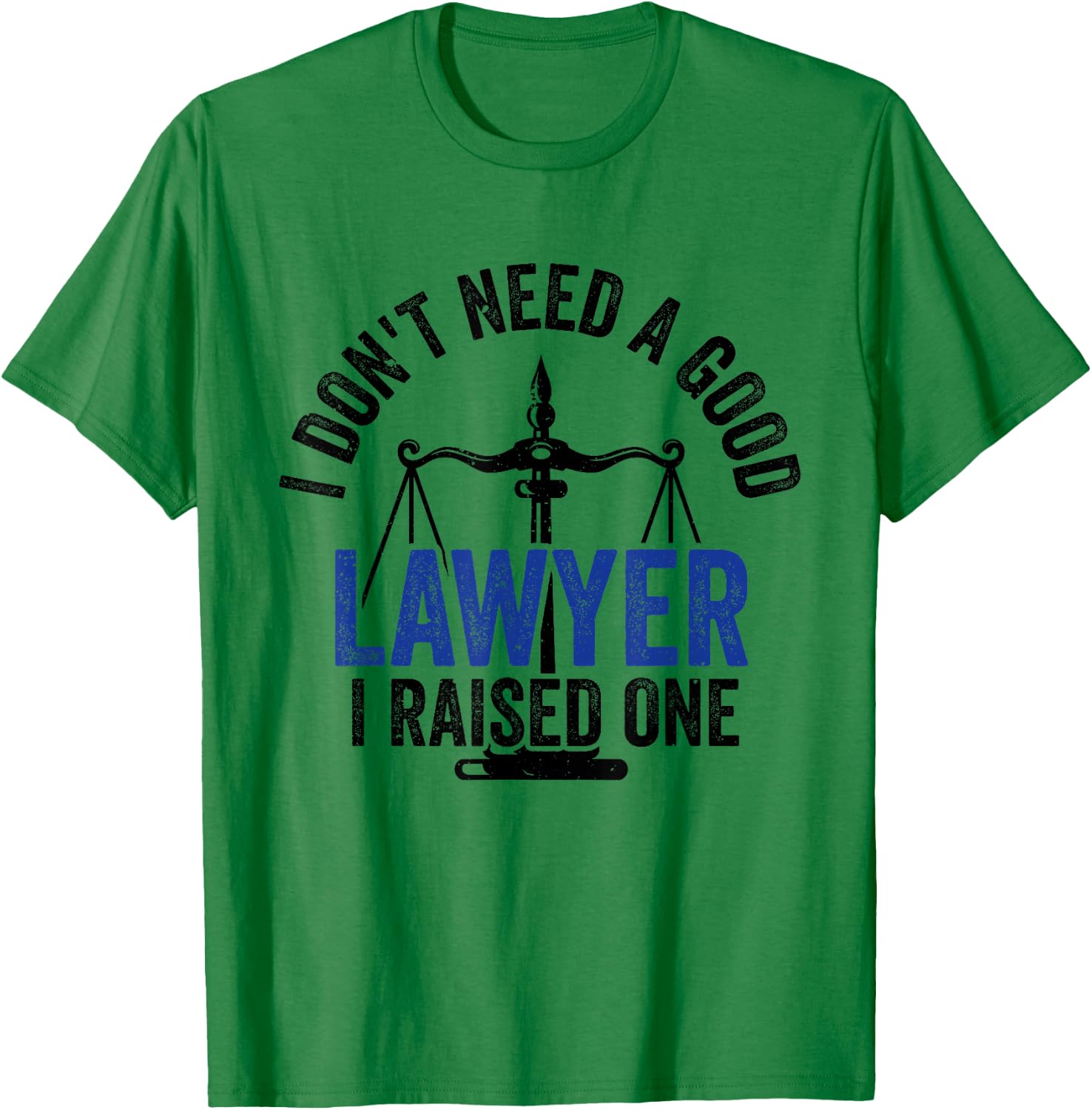 I Don't Need A Good Lawyer I Raised One Advocate Law T-Shirt - T-Shirt | Irish Green