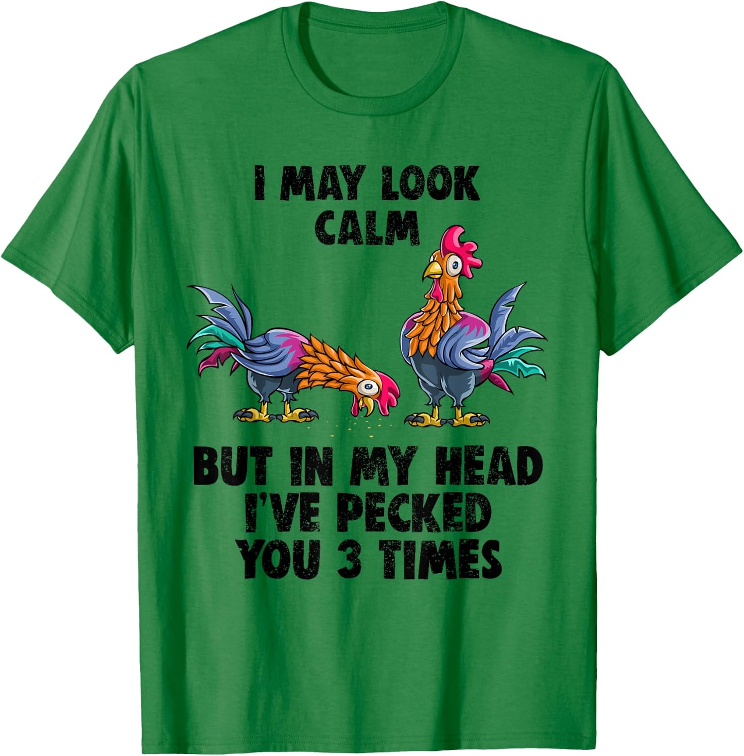 I May Look Calm But In My Head I've Pecked You 3 Times Shirt T-Shirt - T-Shirt | Irish Green