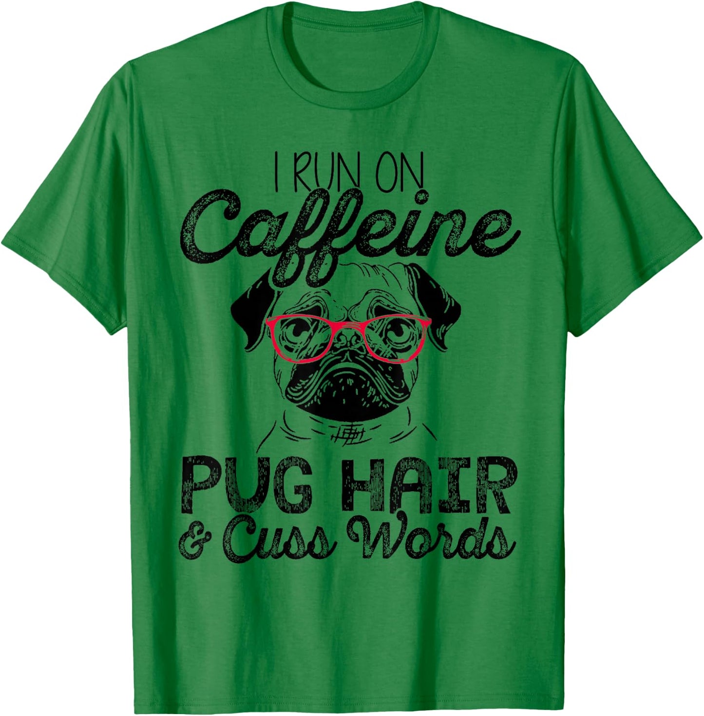 I Run On Caffeine Pug Hair and Cuss Words Men & Woman T-Shirt - T-Shirt | Irish Green