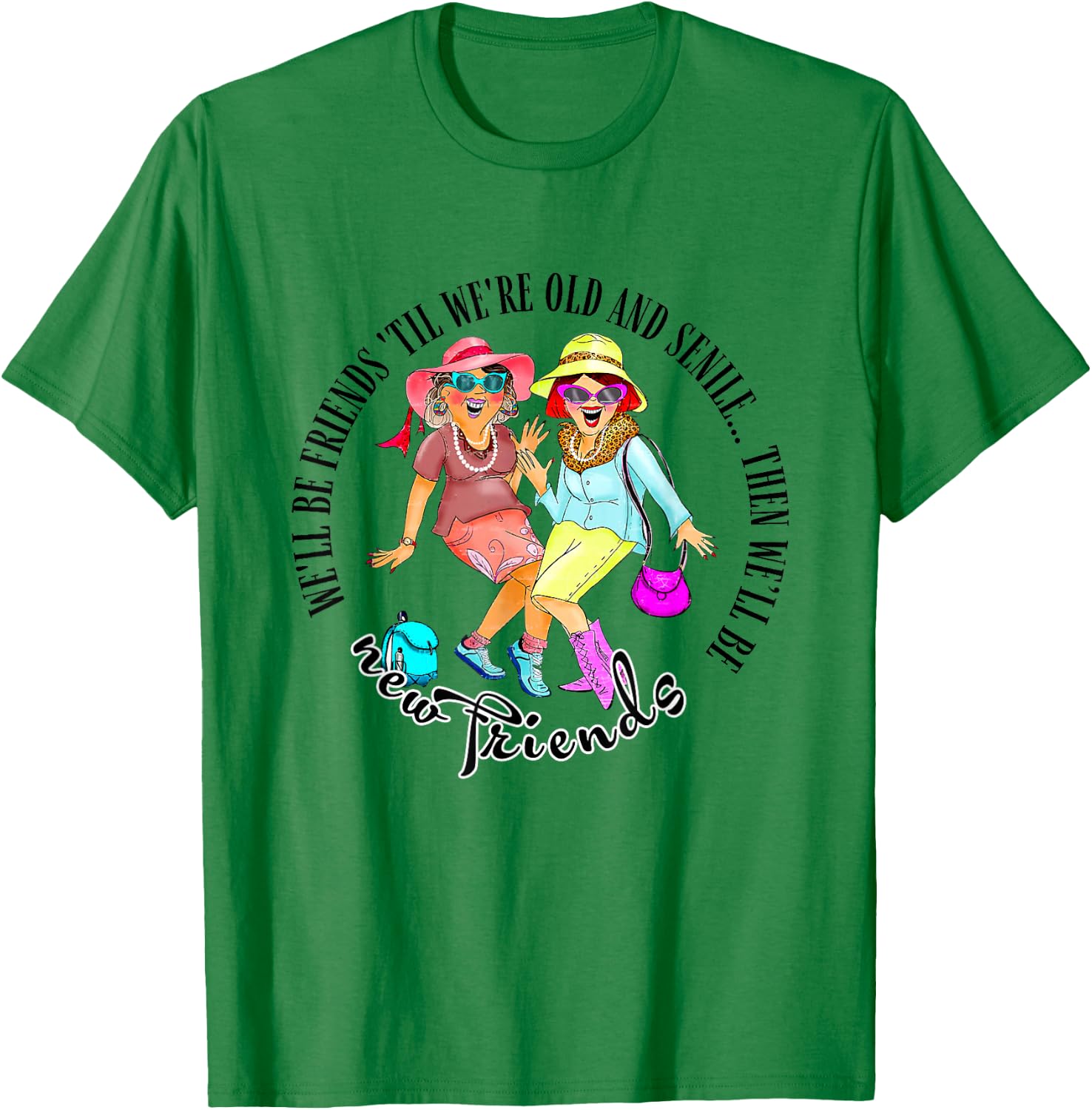 We'll Be Friends 'Til We're Old & Senile BFF Best Friends T-Shirt - T-Shirt | Irish Green