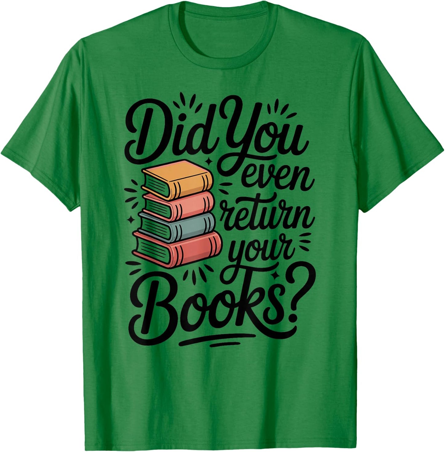 Did You Even Return Your Books Funny Librarian Library T-Shirt - T-Shirt | Irish Green