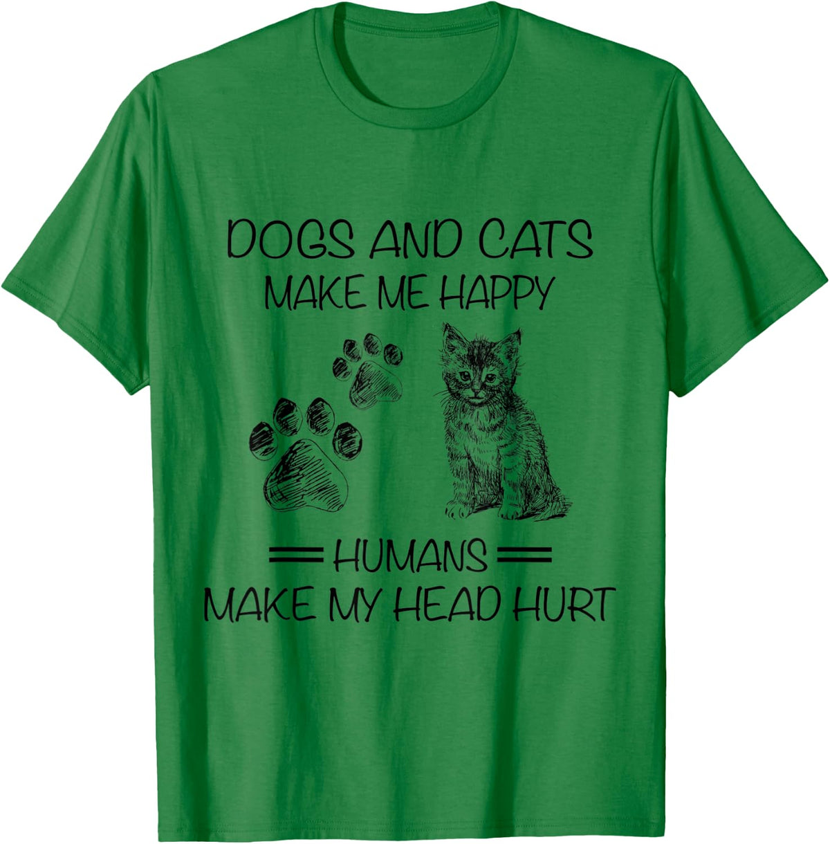 Dogs And Cats Make Me Happy Humans Make My Head Hurt Funny T-Shirt - T-Shirt | Irish Green